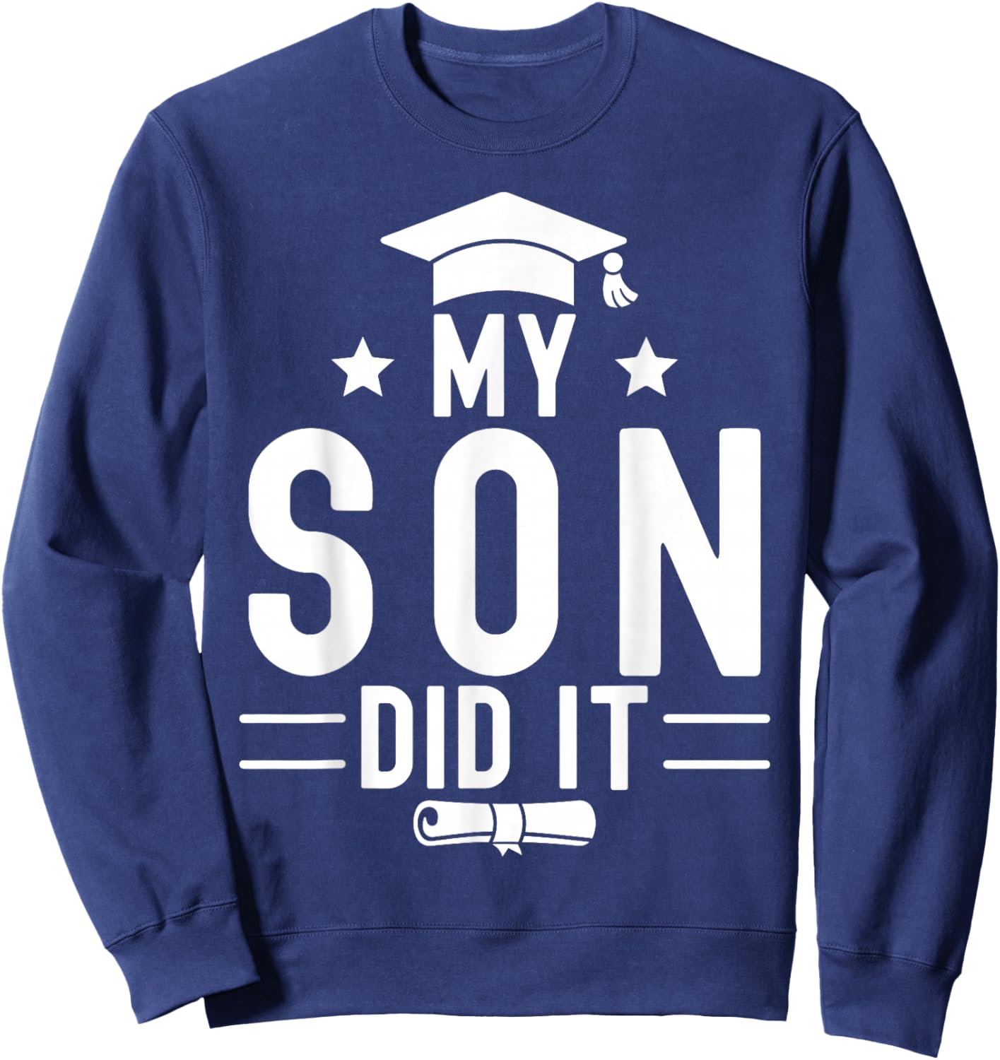 My Son Did It Graduation Graduated Bachelor Dad Mom Sweatshirt - Sweatshirt | Navy