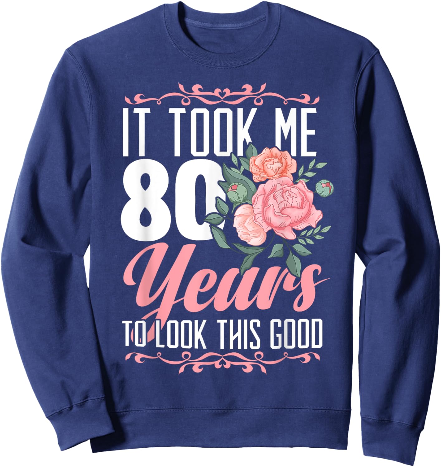It Took Me 80 Years To Look This Good 80th Birthday Sweatshirt - Sweatshirt | Navy