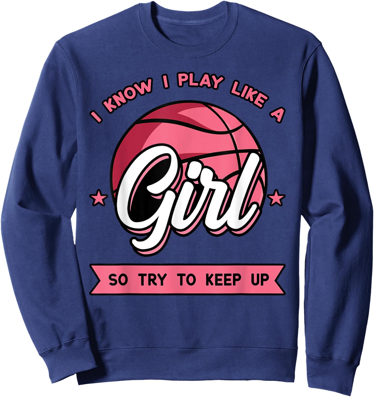I Know I Play Like A Girl Try To Keep Up Pink Basketball Sweatshirt - Sweatshirt | Navy