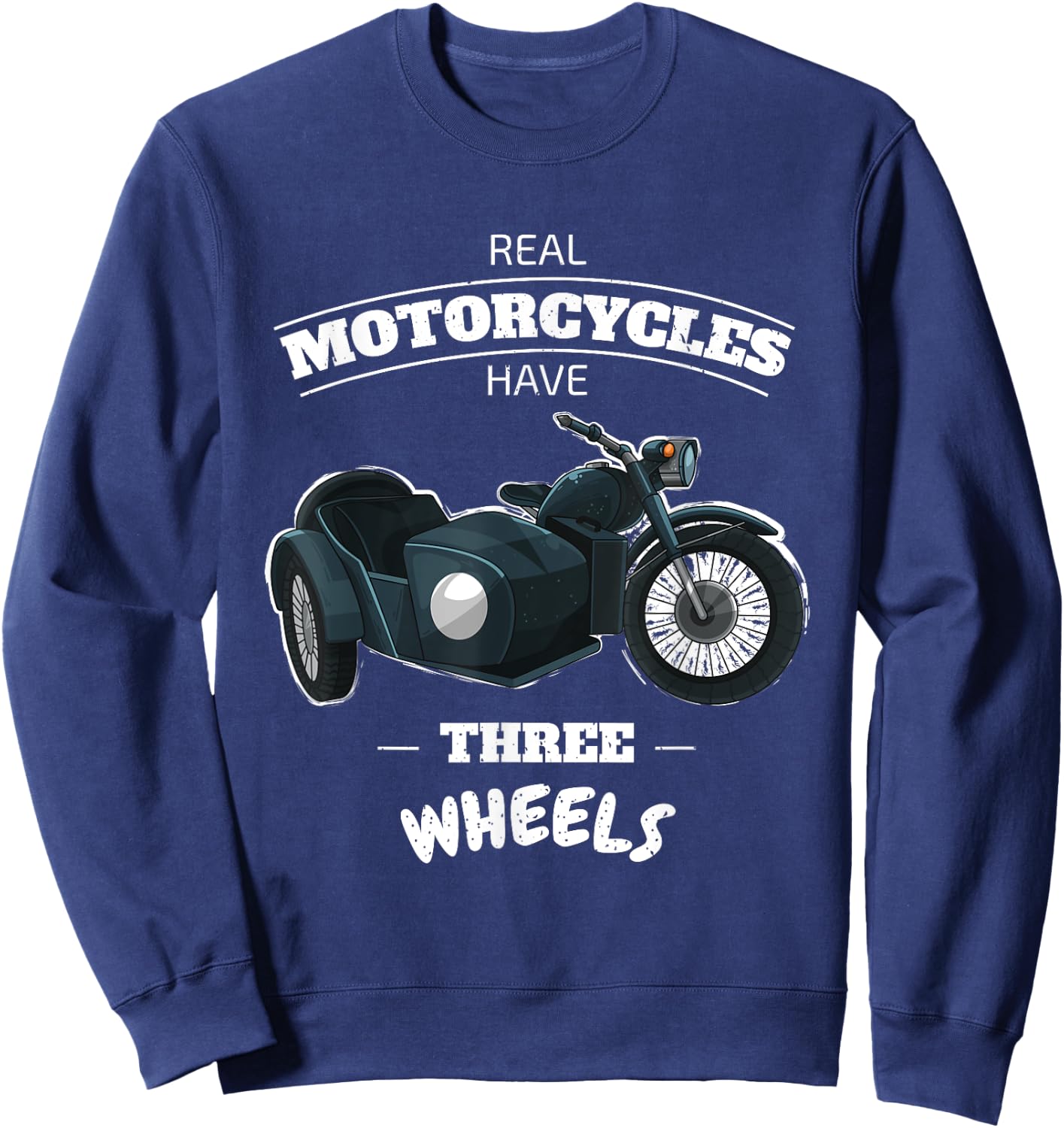 Real Motorcycles Have Three Wheels Sidecar Funny Men Women Sweatshirt - Sweatshirt | Navy