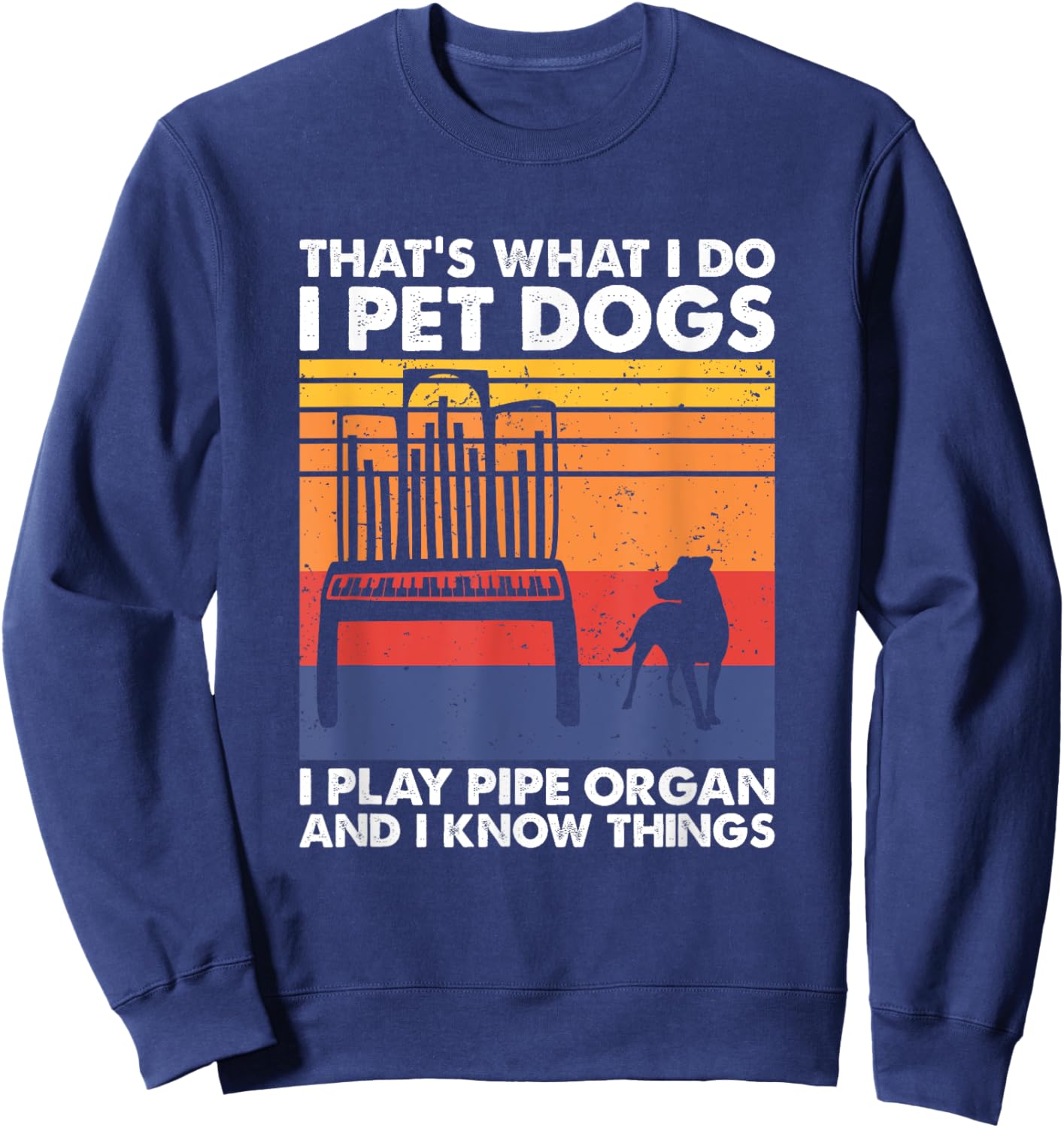 I Pet Dogs I Play Pipe Organ And I Know Things Sweatshirt - Sweatshirt | Navy