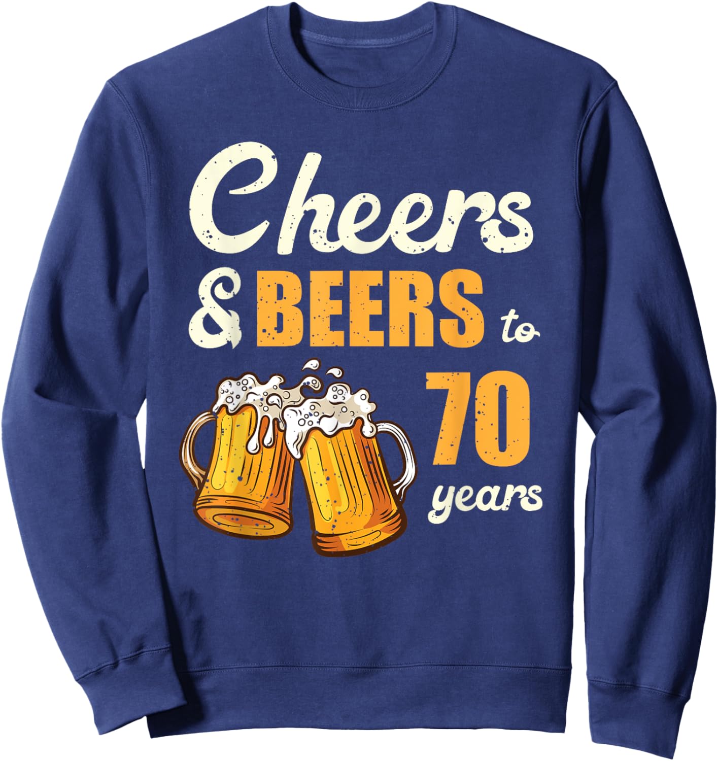 Cheers And Beers To 70 Years Funny 70th Birthday Matching Sweatshirt - Sweatshirt | Navy