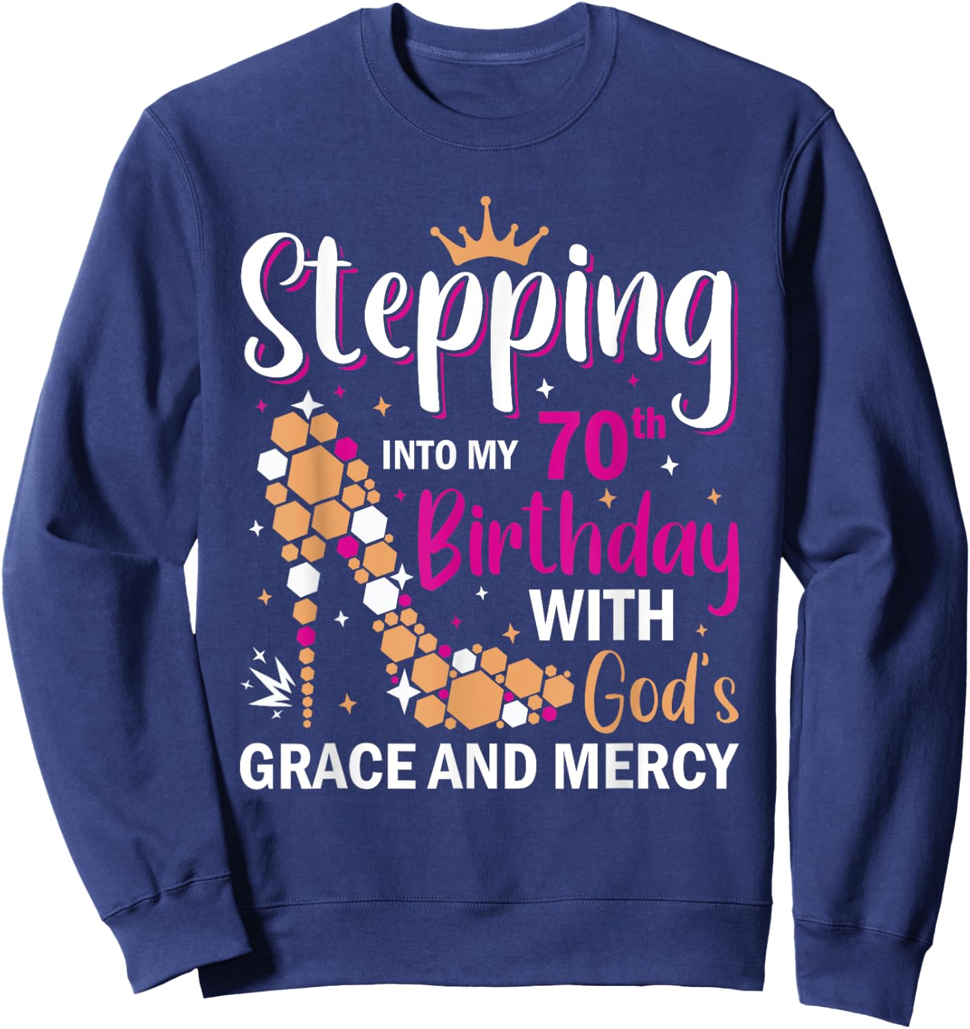 Stepping into my 70th birthday with gods grace and mercy Sweatshirt - Sweatshirt | Navy