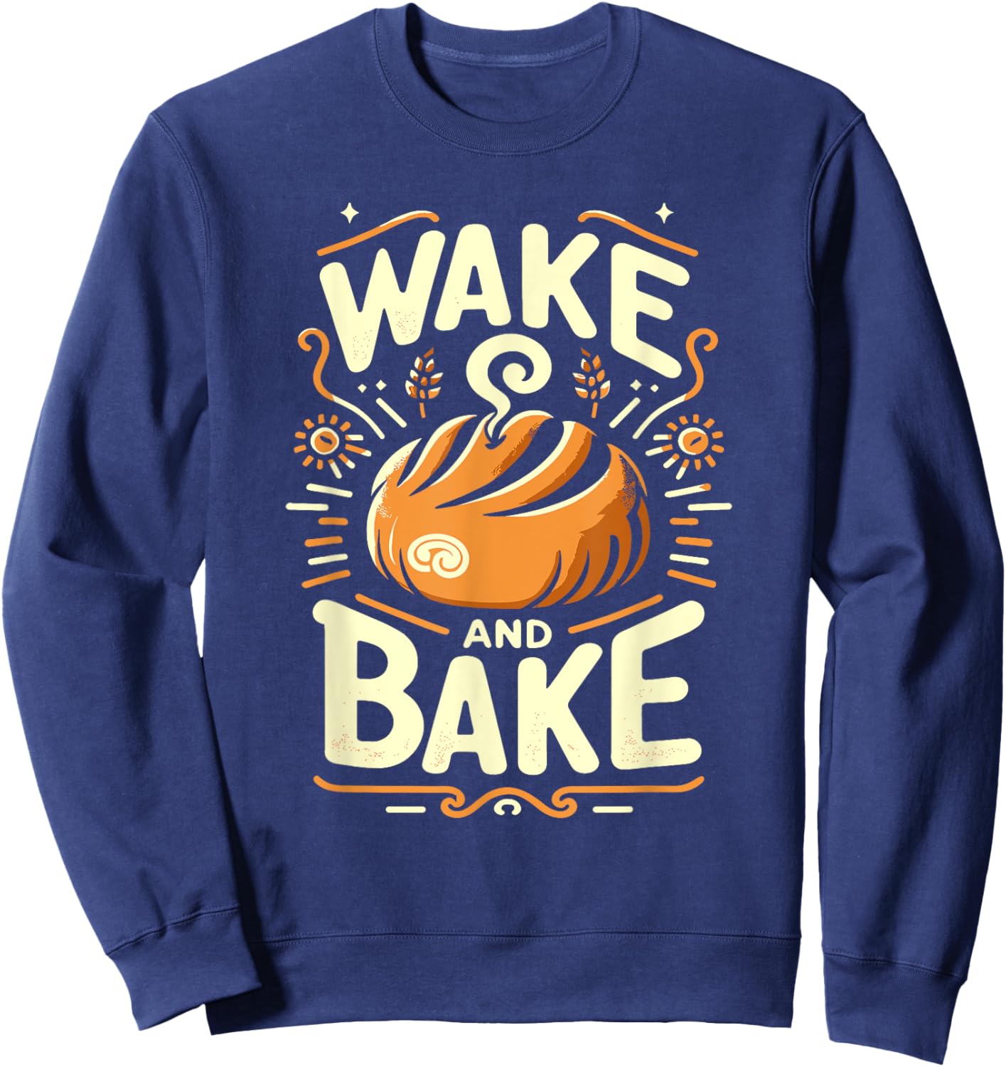 Wake And Bake Funny Baking Roll Homemade Bread Lovers Sweatshirt - Sweatshirt | Navy