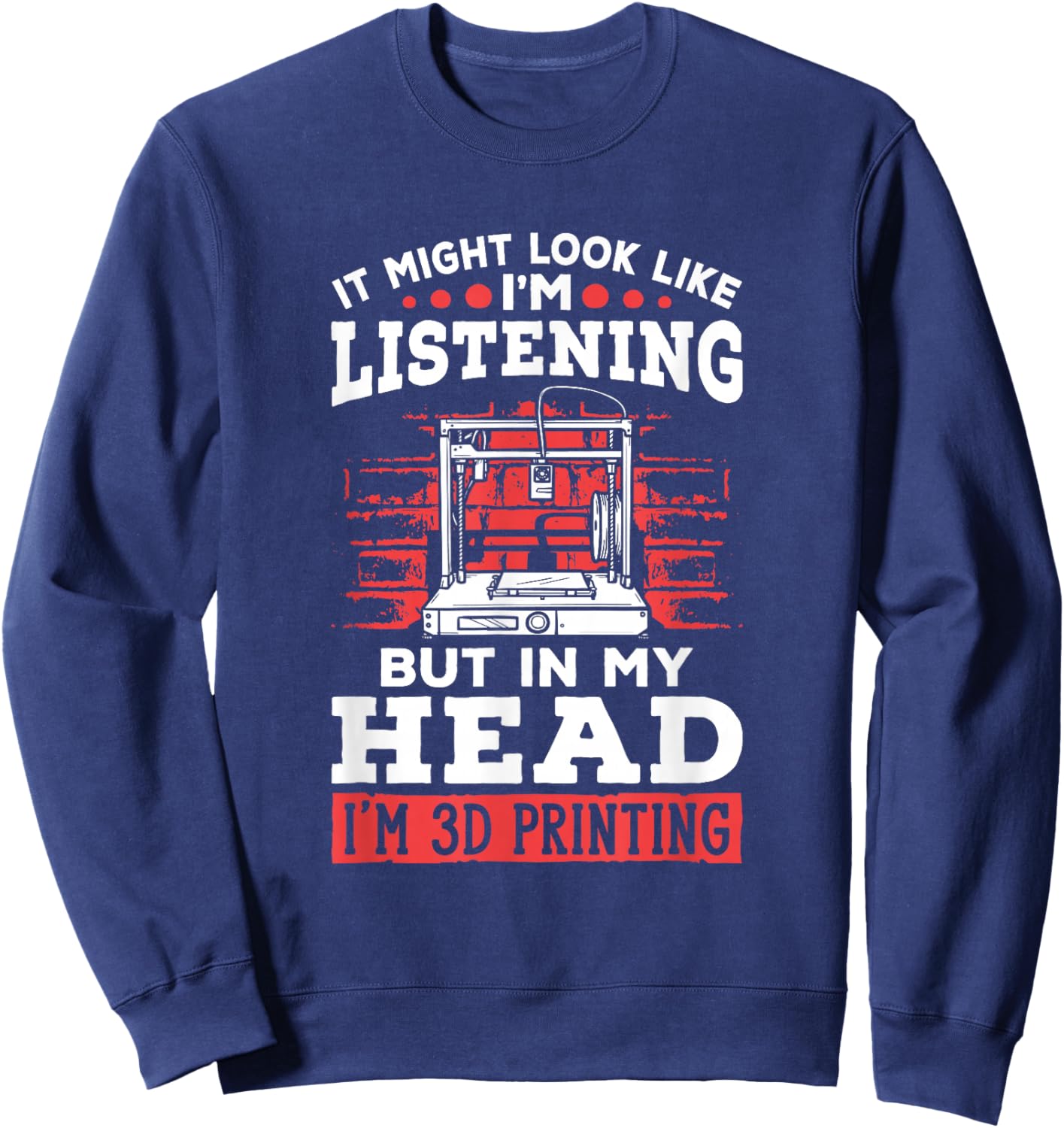 I'm 3d Printing 3d Print Machine Filament Funny 3d Printer Sweatshirt - Sweatshirt | Navy