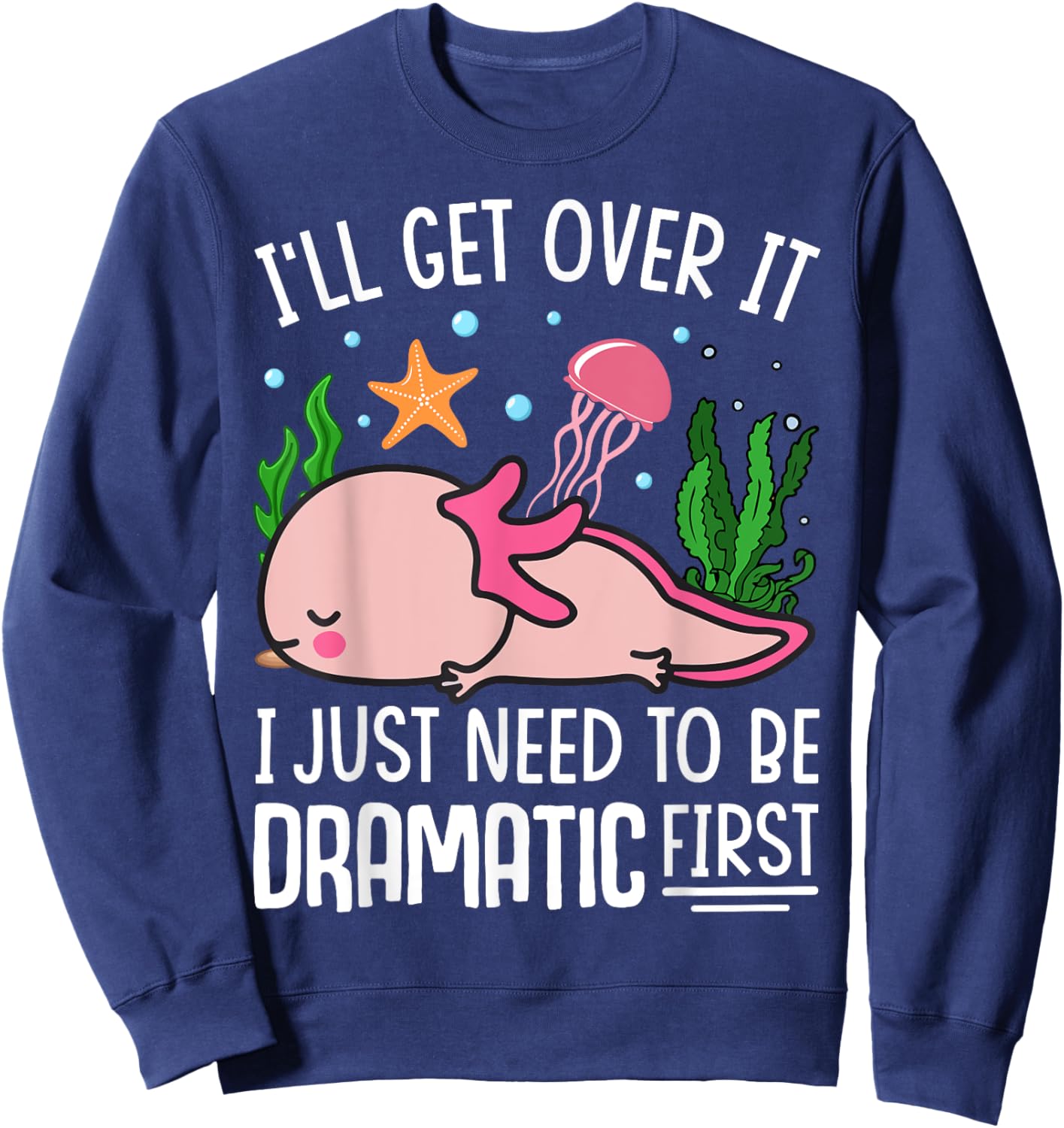 I'll Get Over It I Just Need To Be Dramatic First Sweatshirt - Sweatshirt | Navy