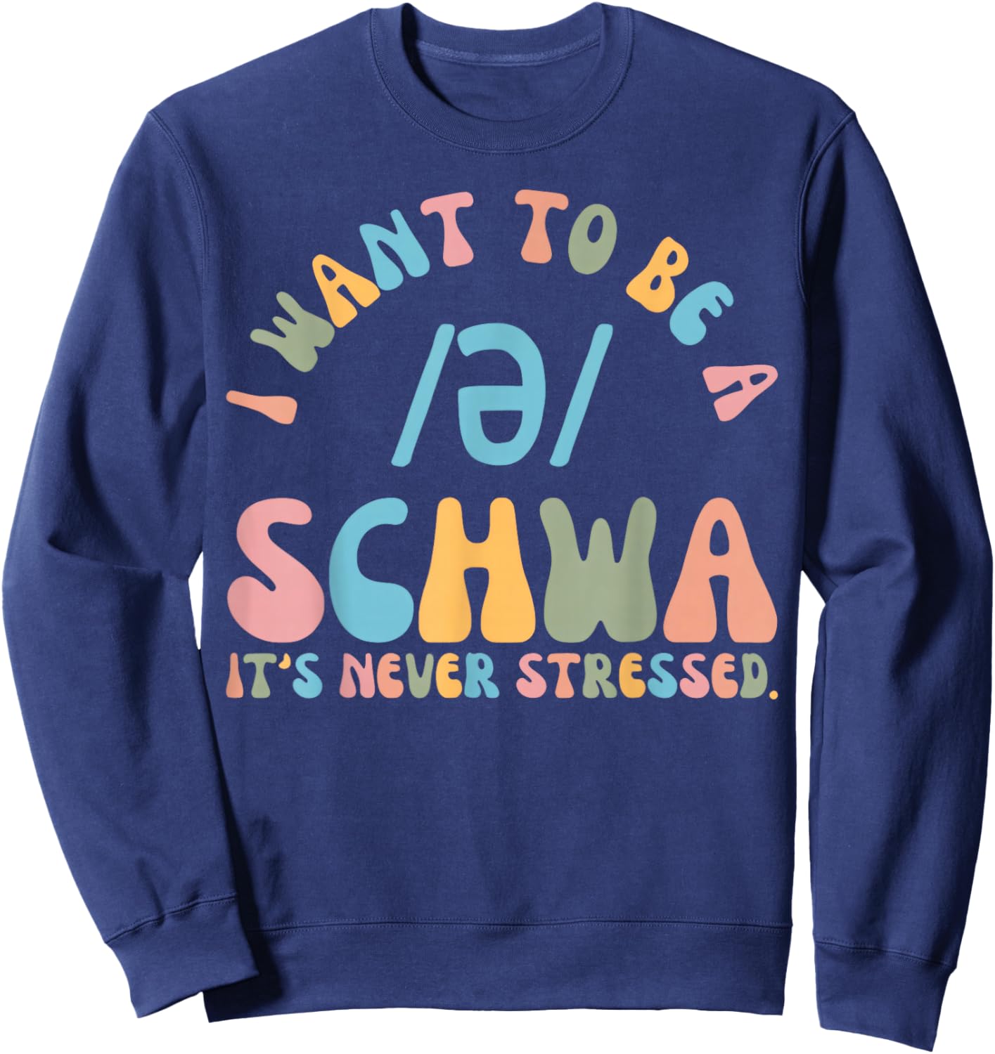 I Want to be a SCHWA It's Never Stressed Reading Teacher Sweatshirt - Sweatshirt | Navy