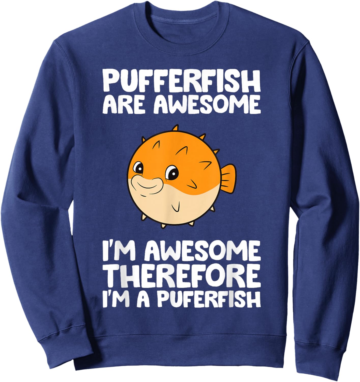 Pufferfish are Awesome Therefore I'm A Pufferfish Sweatshirt - Sweatshirt | Navy