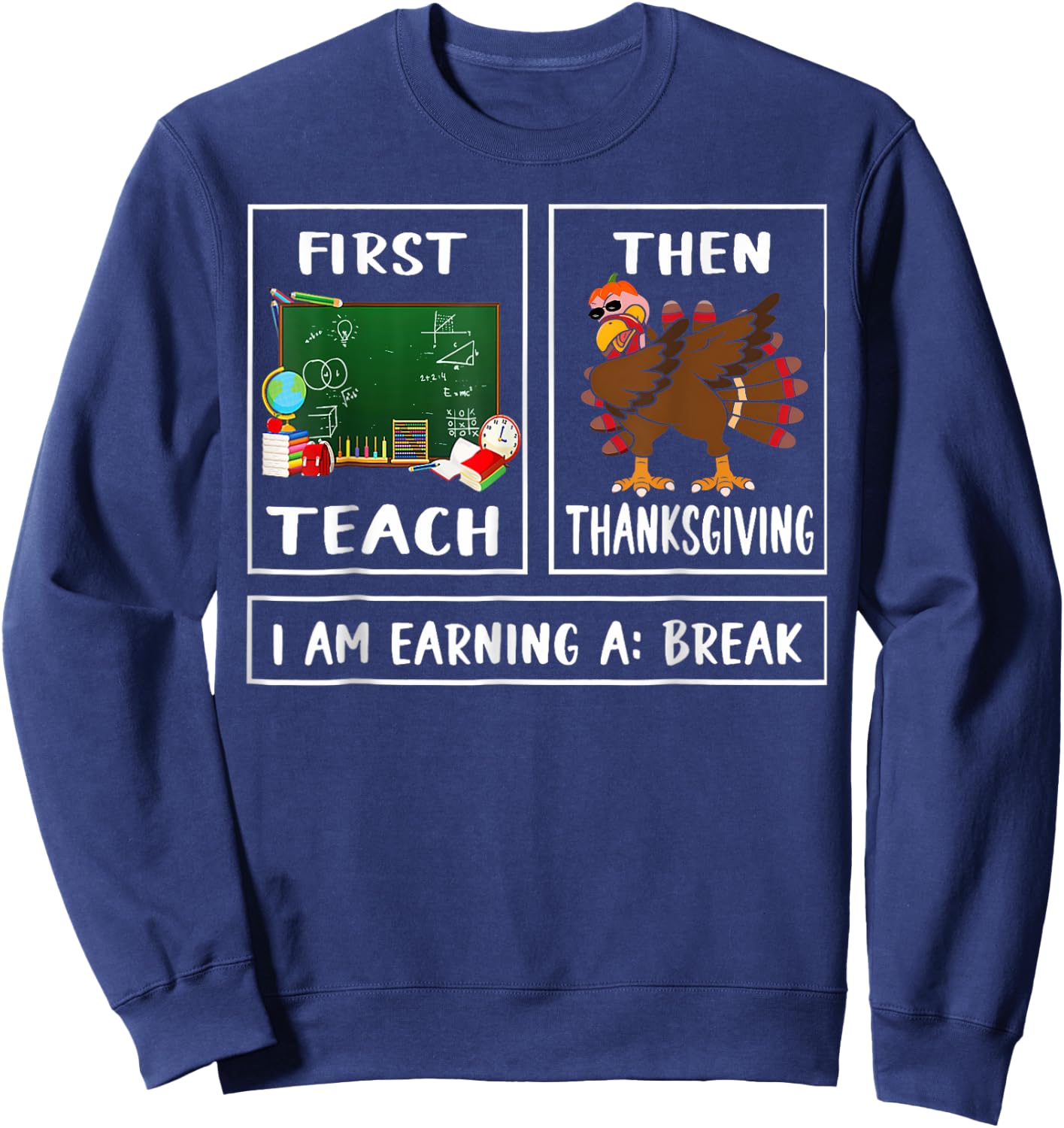 First Teach Then Thanksgiving I'm Earning A Break Teacher Sweatshirt - Sweatshirt | Navy