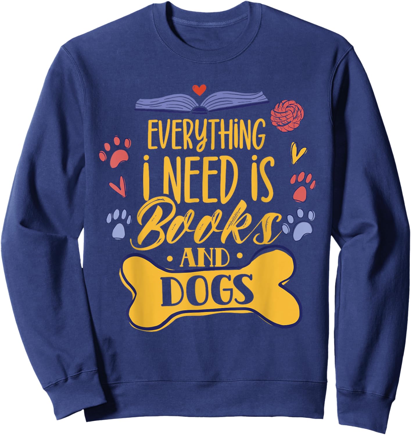 Everything I Need Is Books & Dogs Read Reader Book Reading Sweatshirt - Sweatshirt | Navy