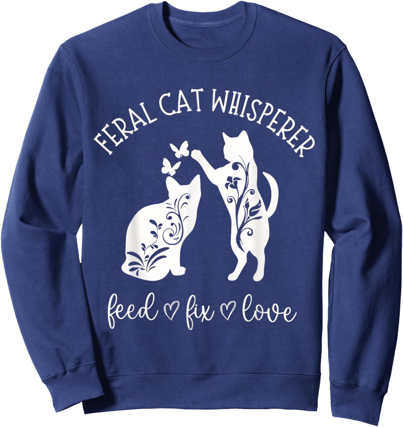 Feral Cat Whisperer Feed Fix Love Funny Cat Lover Sweatshirt - Sweatshirt | Navy