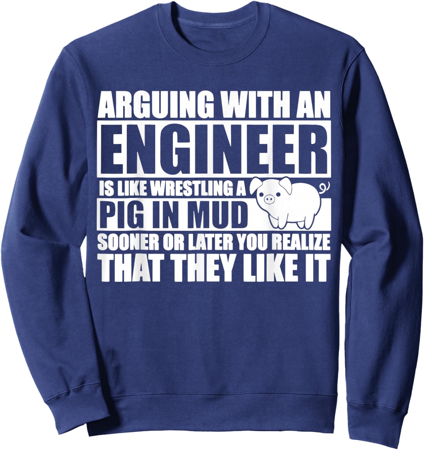 Arguing With An Engineer Is Like Wrestling A Pig In Mud Sweatshirt - Sweatshirt | Navy