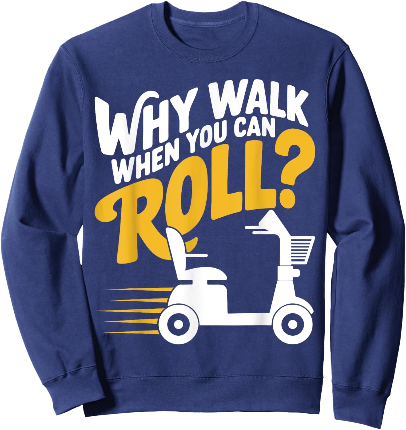 Funny Why Walk You Can Roll Mobility Scooter Adult Seniors Sweatshirt - Sweatshirt | Navy
