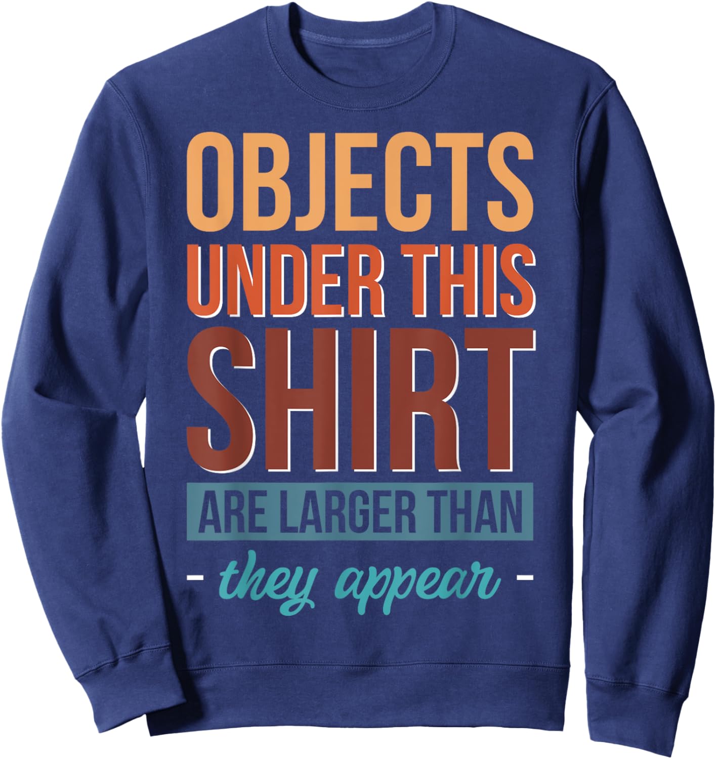 Objects Under This Shirt Are Larger Than They Appear Sweatshirt - Sweatshirt | Navy