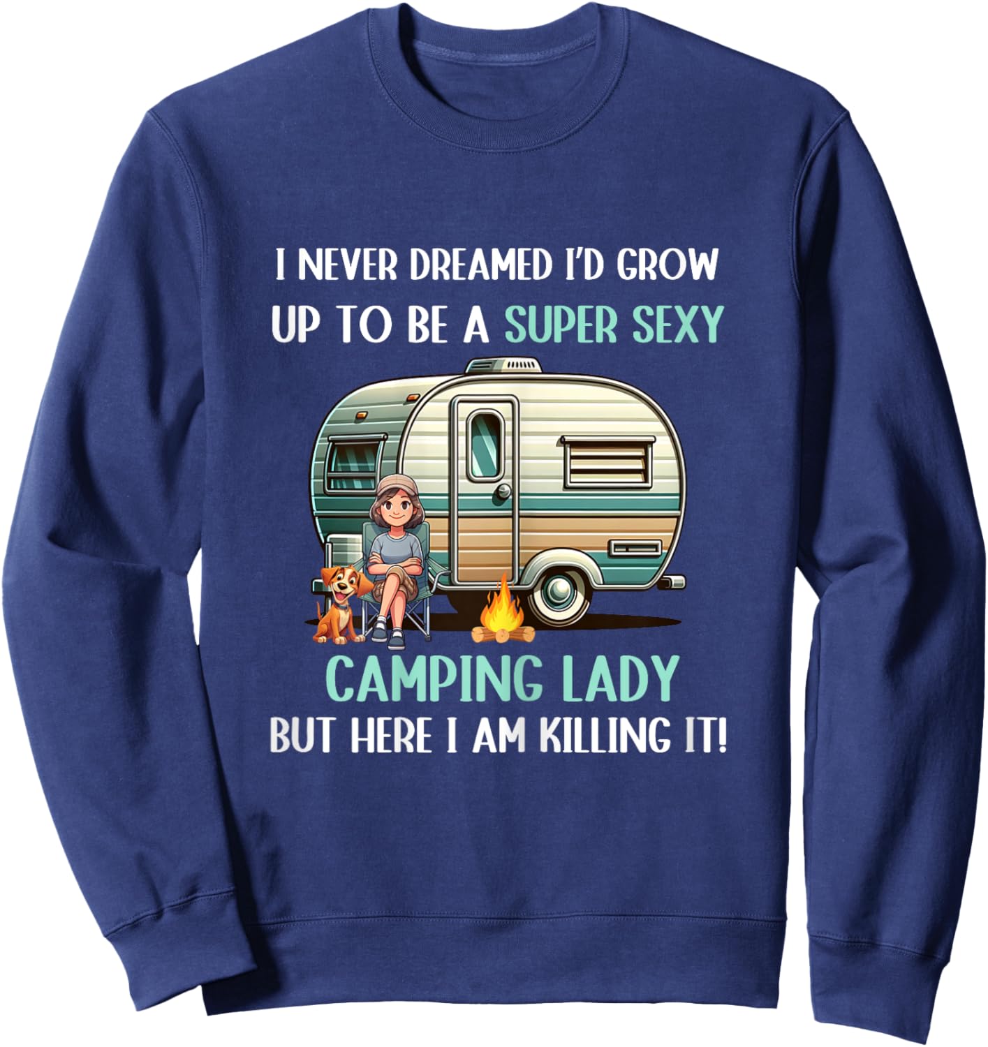 I Never Dreamed I'd Grow Up To Be A Super Sexy Camping Lady Sweatshirt - Sweatshirt | Navy