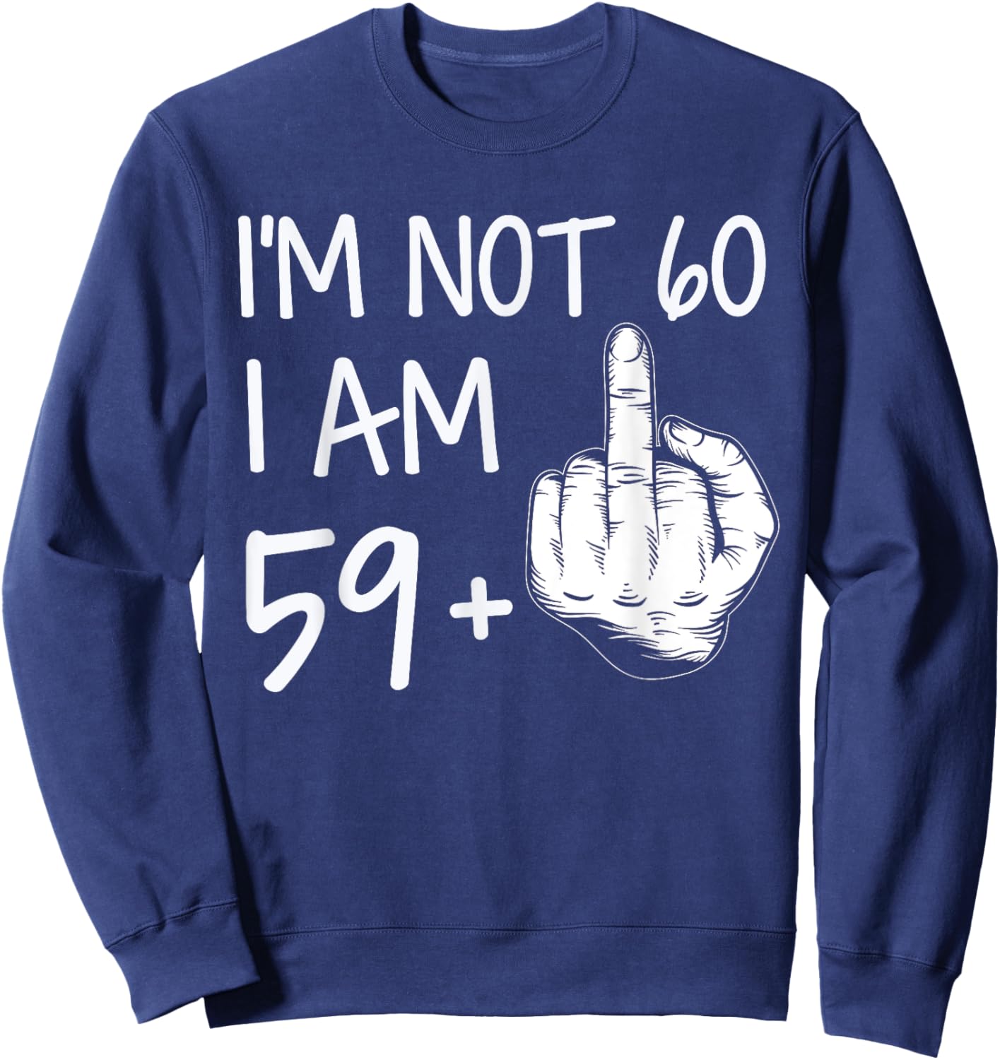 Im Not 60 I Am 59 Plus 1 Middle Finger Men Fathers Day Sweatshirt - Sweatshirt | Navy