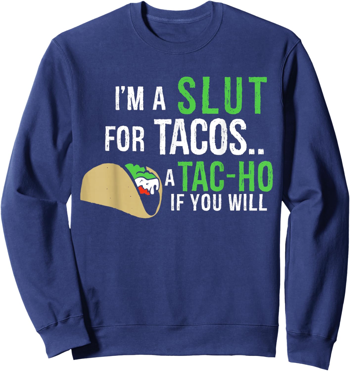 I'm A Slut For Tacos A Tac-Ho If You Will Funny Tacos Lovers Sweatshirt - Sweatshirt | Navy