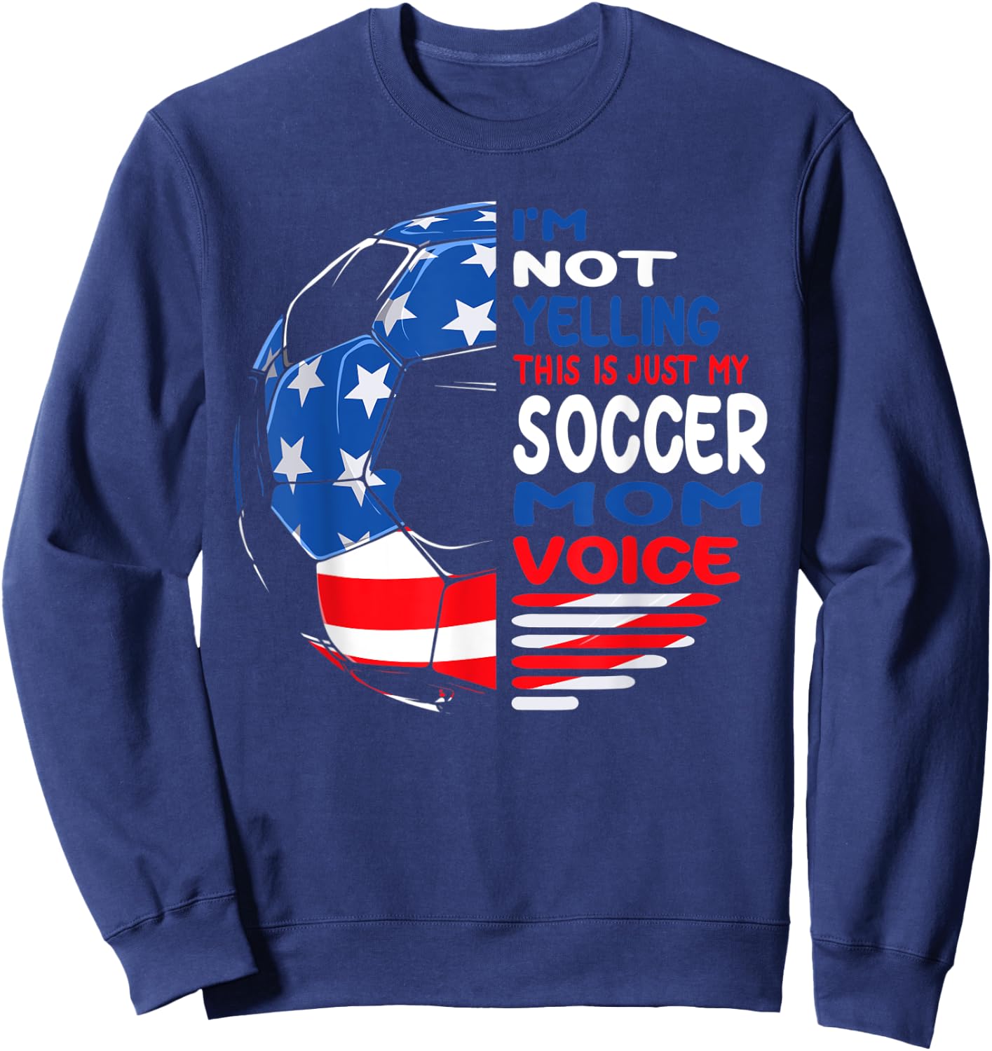 USA Flag I'm Not Yelling This Is Just My Soccer Mom Voice Women Kids Men Sweatshirt - Sweatshirt | Navy