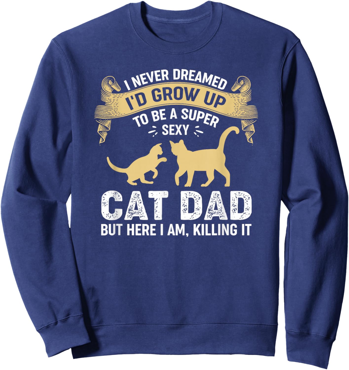 Super Sexy Cat Dad Catfather Kitten Cats Father Sweatshirt - Sweatshirt | Navy