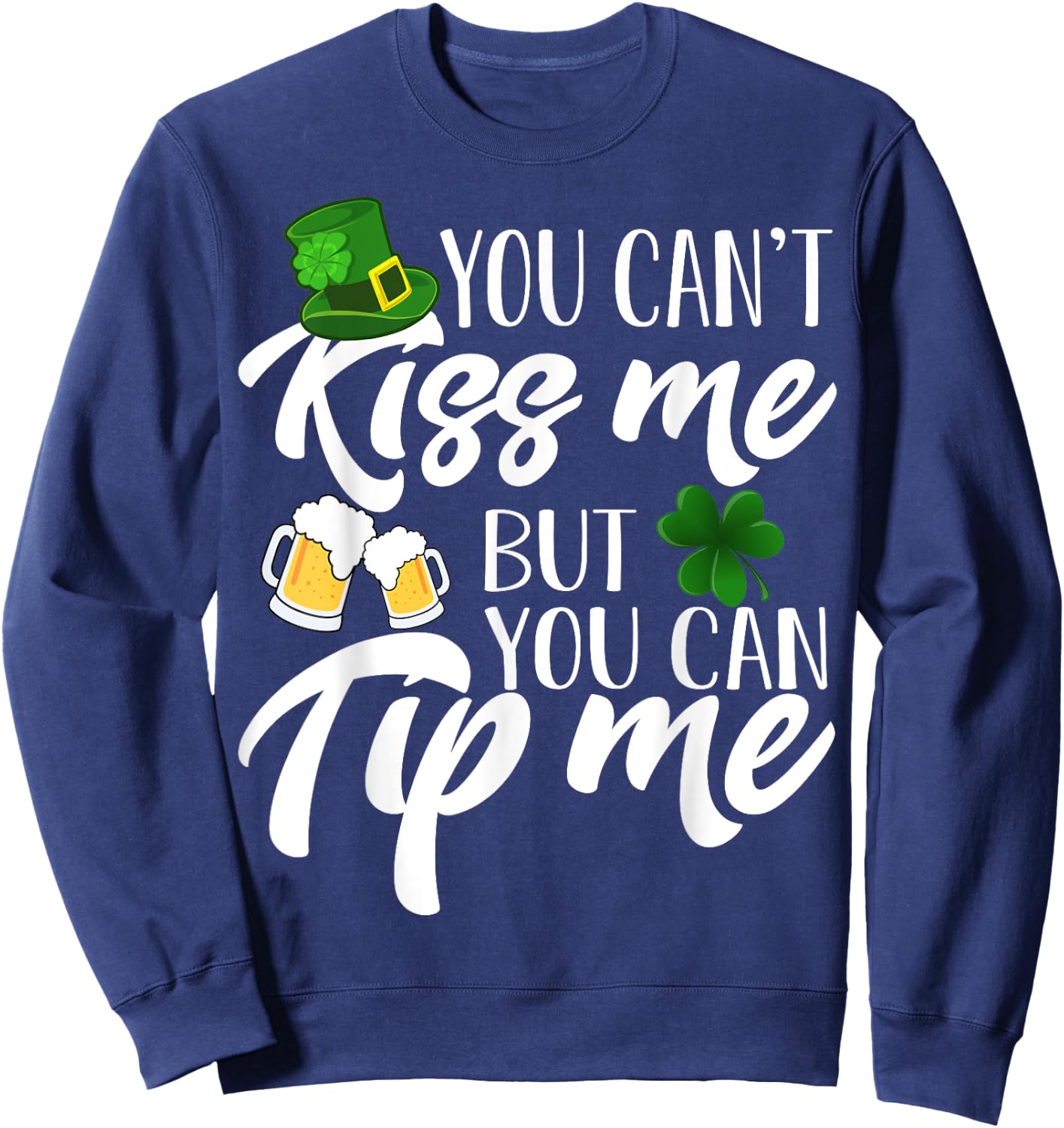 You Can't Kiss Me But You Can Tip Me Shirt Patrick Day Gift Sweatshirt - Sweatshirt | Navy