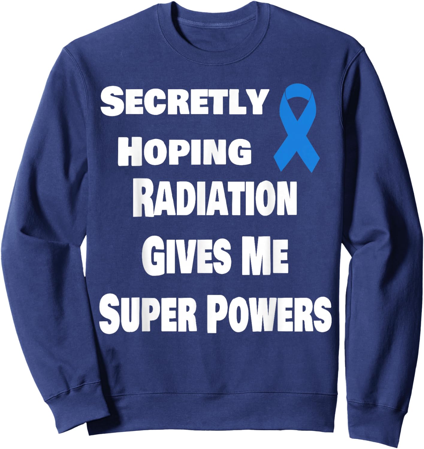 Secretly Hoping Radiation Gives Super Power Prostate Cancer Sweatshirt - Sweatshirt | Navy