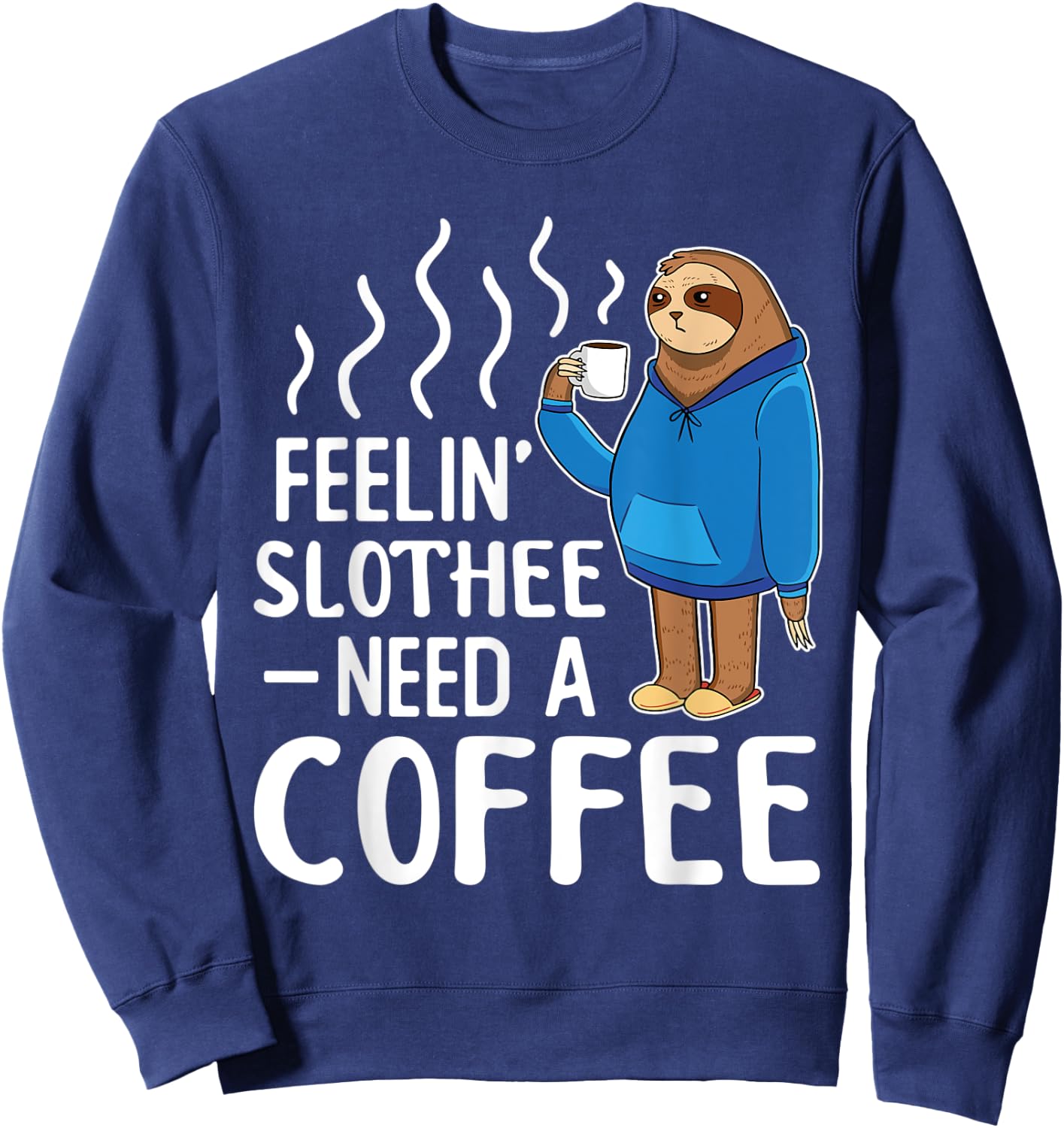 Feelin Slothee Need A Coffee Morning Sleepy Tired Lazy Sloth Sweatshirt - Sweatshirt | Navy