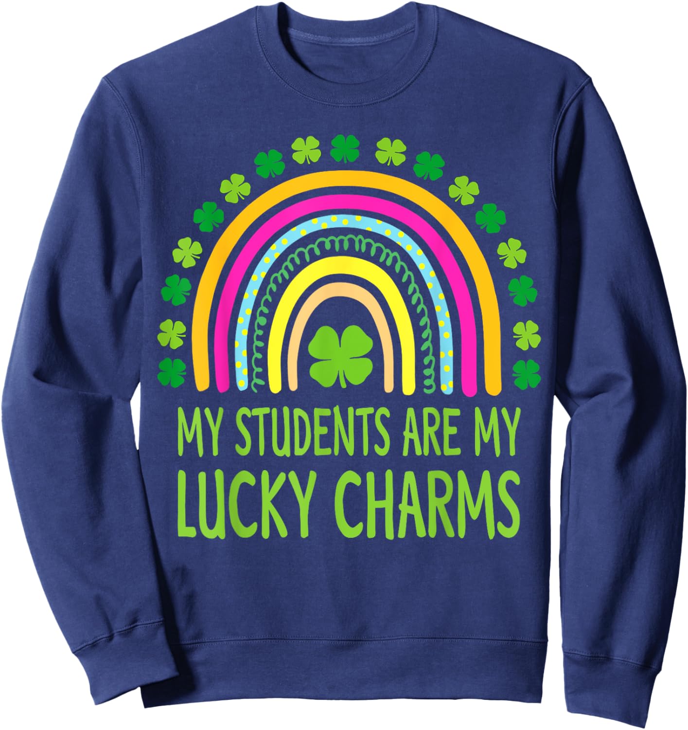 My Students are My Lucky Charms Teacher St Patricks Day Sweatshirt - Sweatshirt | Navy