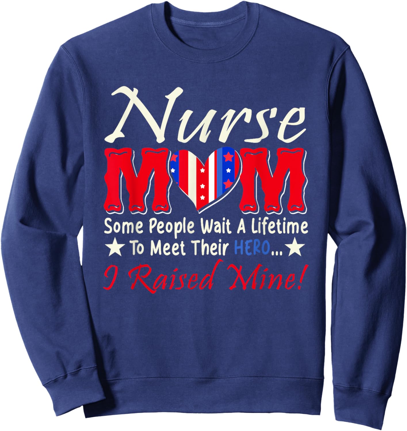 Nurse Mom People Wait A Lifetime Meet Hero I Raised My Sweatshirt - Sweatshirt | Navy