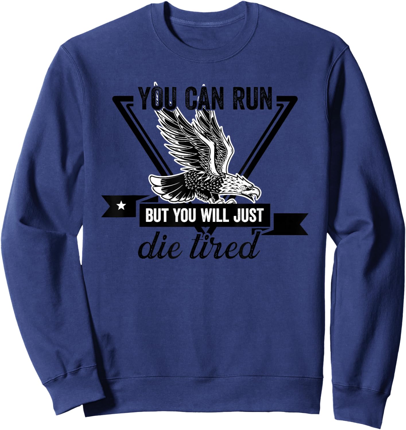 You Can Run But You Will Just Die Tired Bald Eagle Image Sweatshirt - Sweatshirt | Navy
