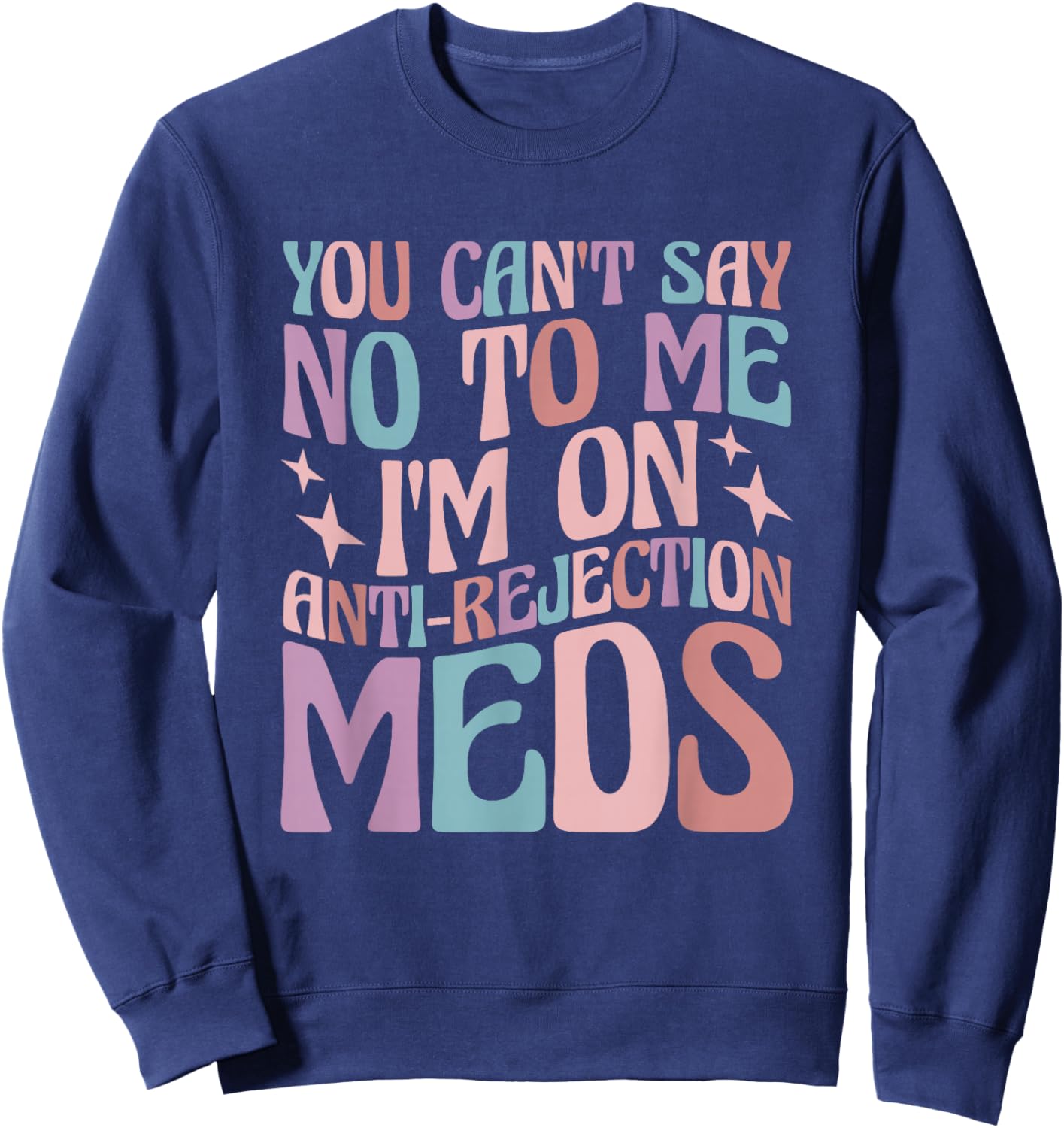 You Can't Say No to Me I'm on Anti-Rejection Meds Sweatshirt - Sweatshirt | Navy