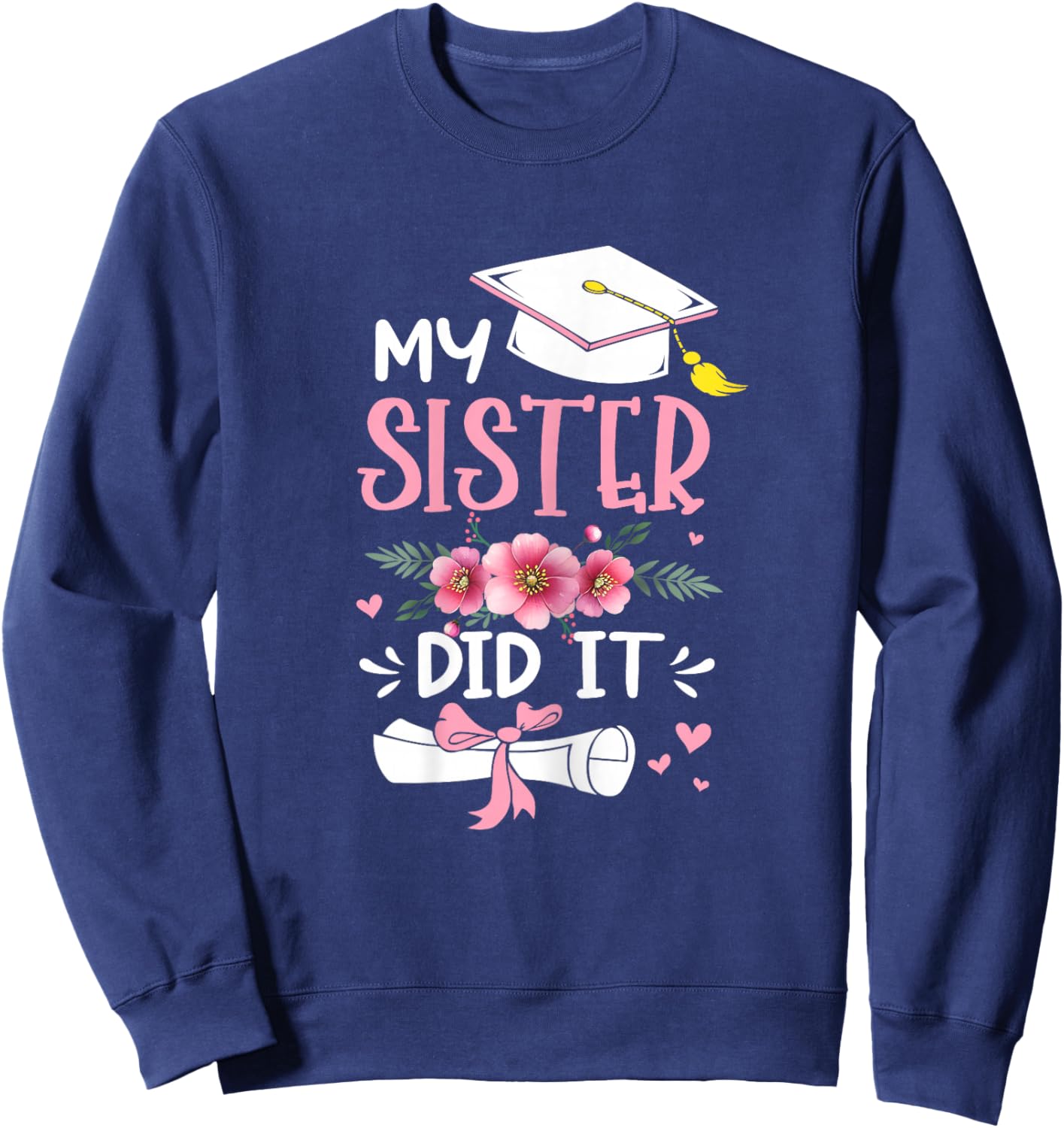 My Sister Did It Graduation Proud Sister Graduated Floral Sweatshirt - Sweatshirt | Navy
