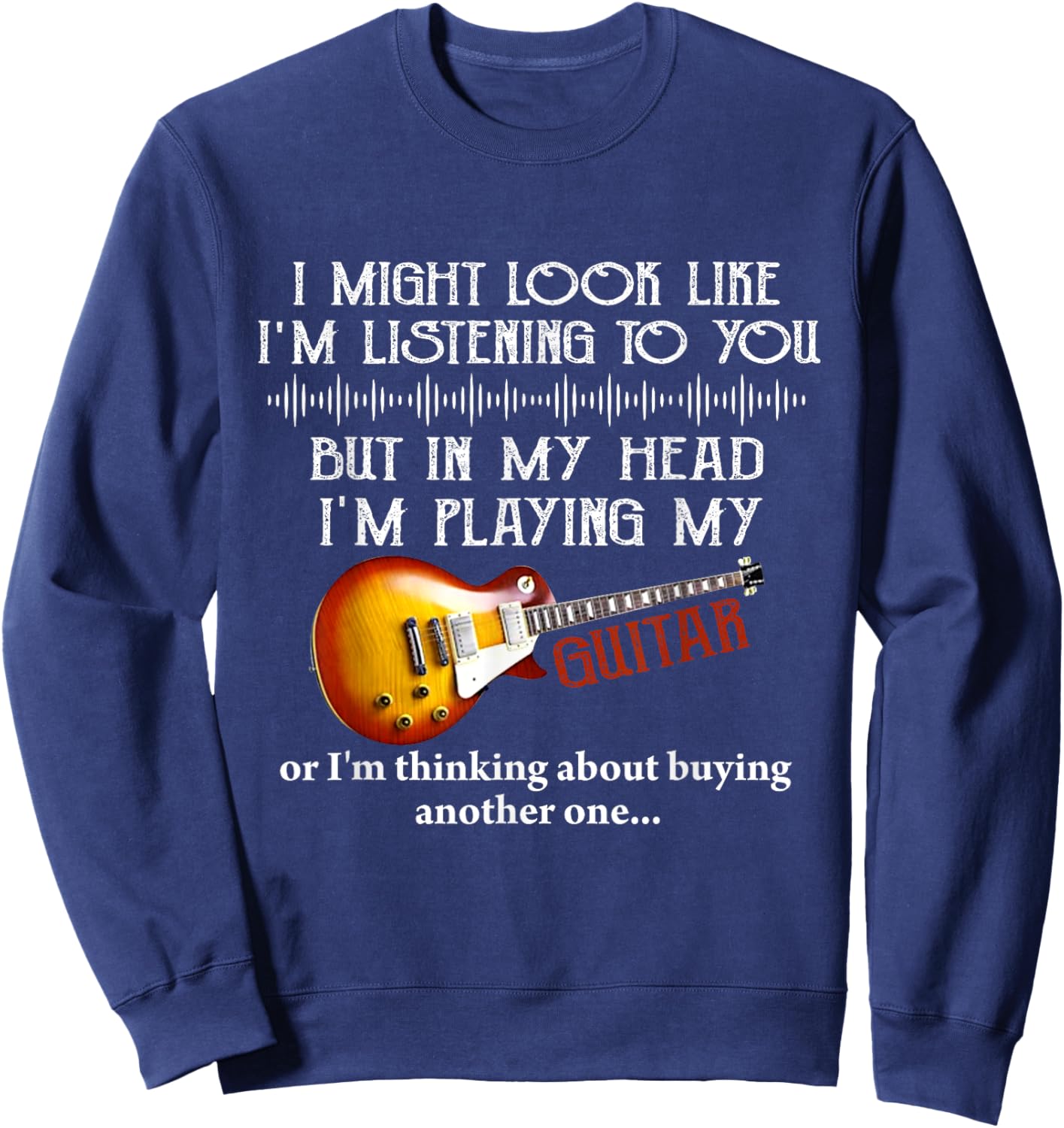 I Might Look Like I'm Listening to You Funny Music Guitar Sweatshirt - Sweatshirt | Navy