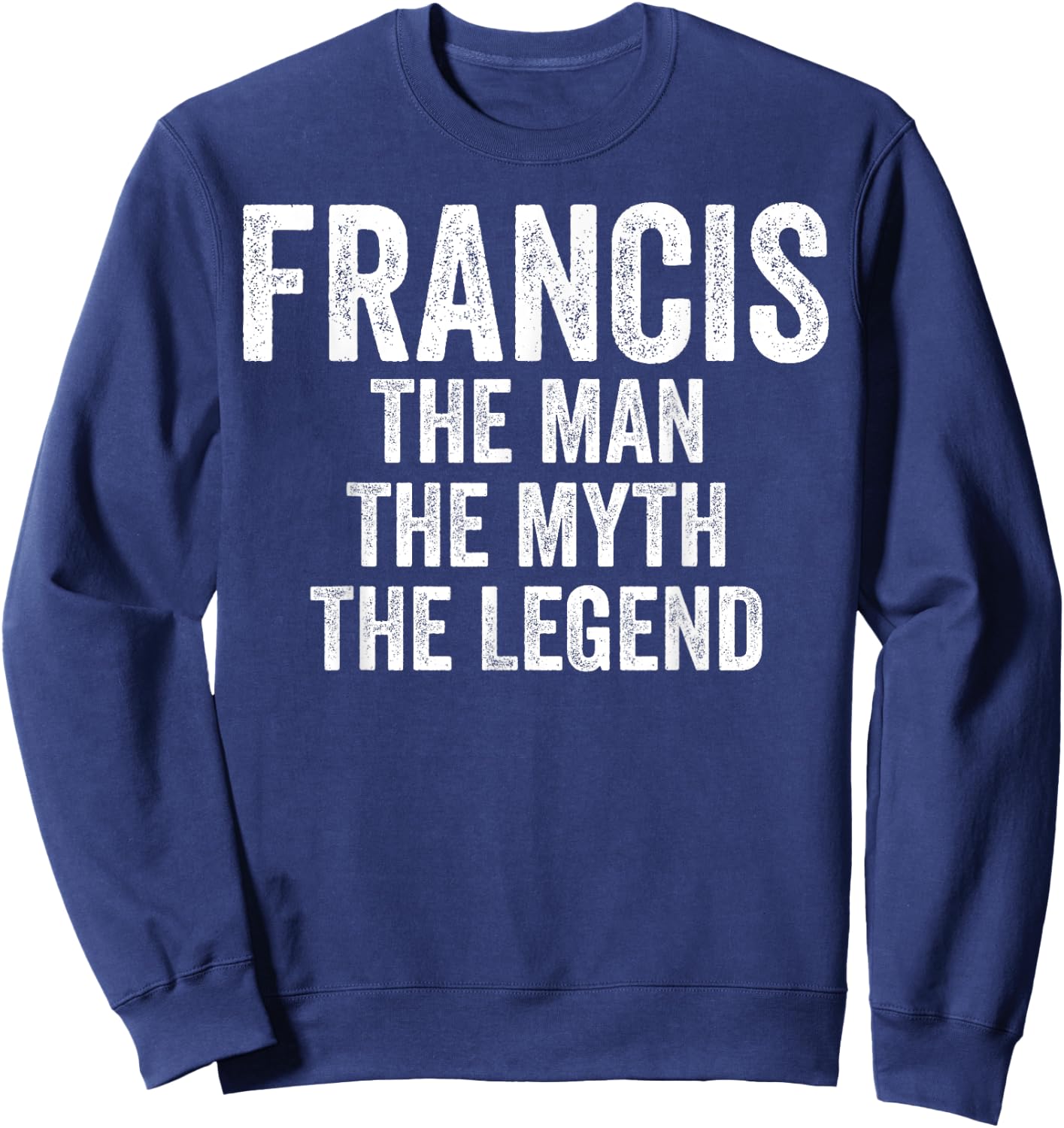Francis The Man The Myth The Legend Shirt First Name Francis Sweatshirt - Sweatshirt | Navy