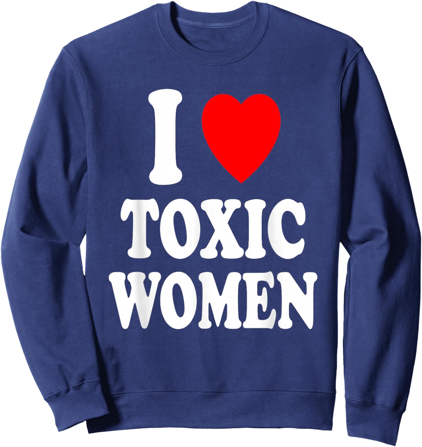 I Heart (Love) Toxic Women Hot Sexy Attraction Sarcastic Sweatshirt - Sweatshirt | Navy