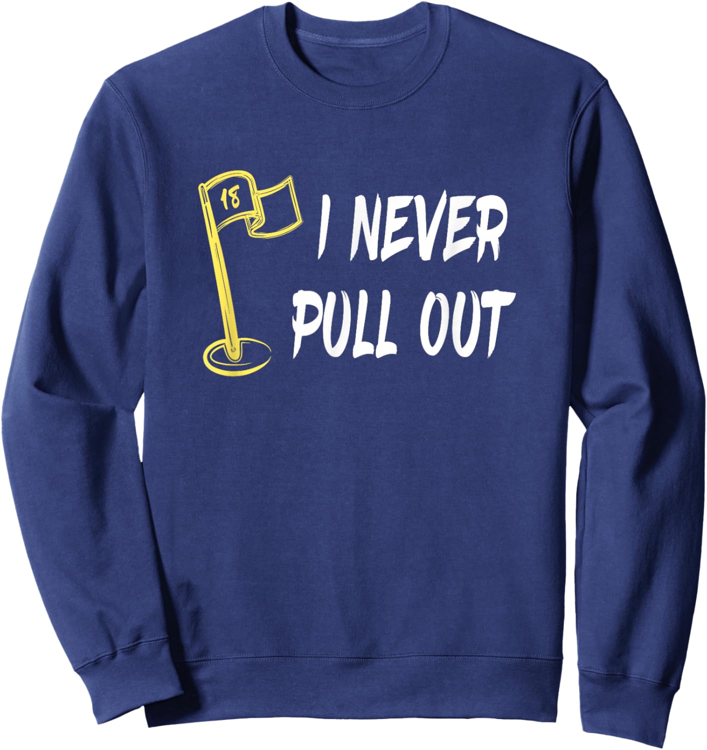 I Never Pull Out - Golf Flag Pole Sweatshirt - Sweatshirt | Navy