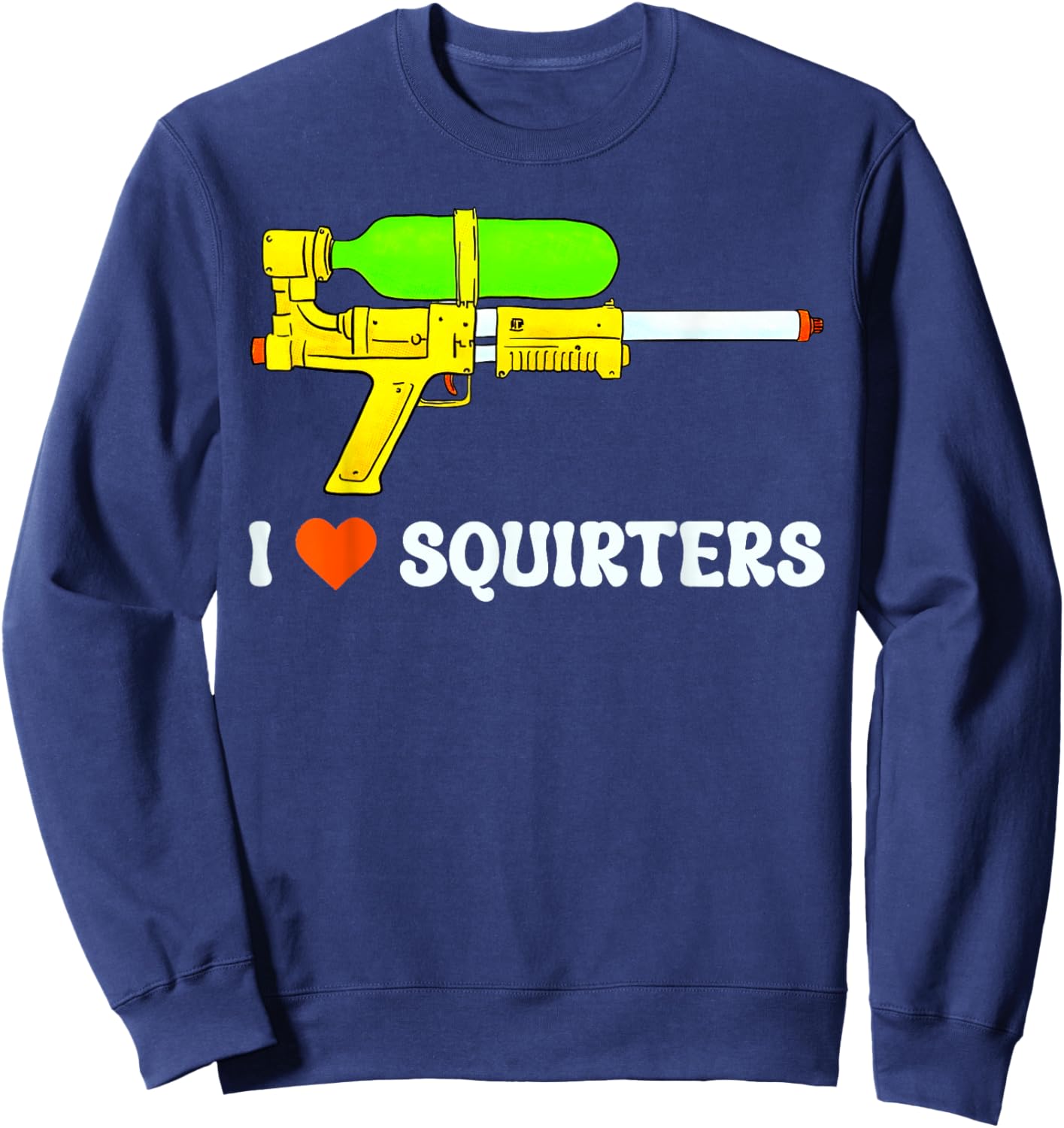 I Love Squirters Funny I Heart Squirters Humor Adult Sweatshirt - Sweatshirt | Navy