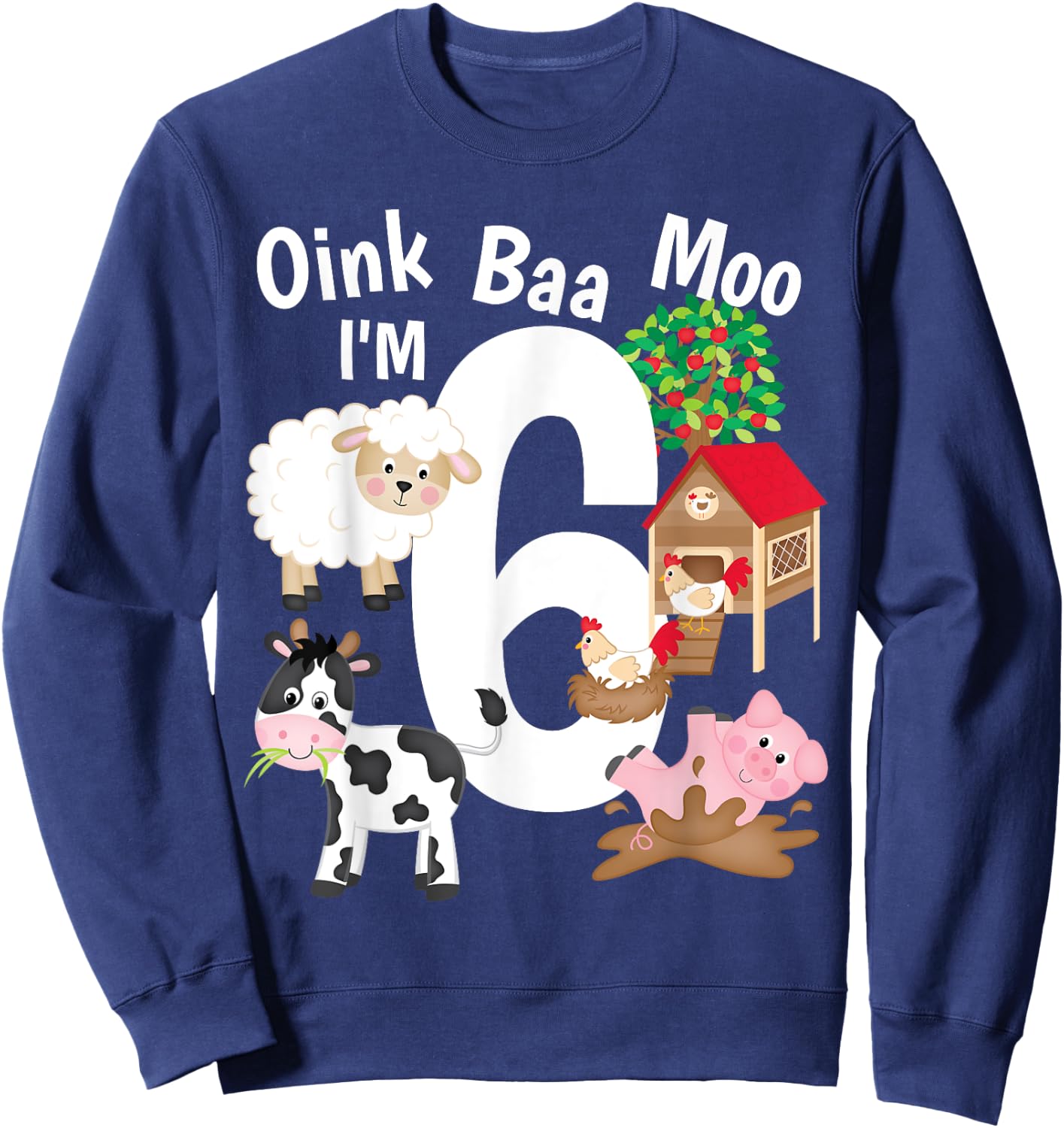 Oink Baa Moo I'm 6 Farm Theme Farm Animals 6th Birthday Gift Sweatshirt - Sweatshirt | Navy