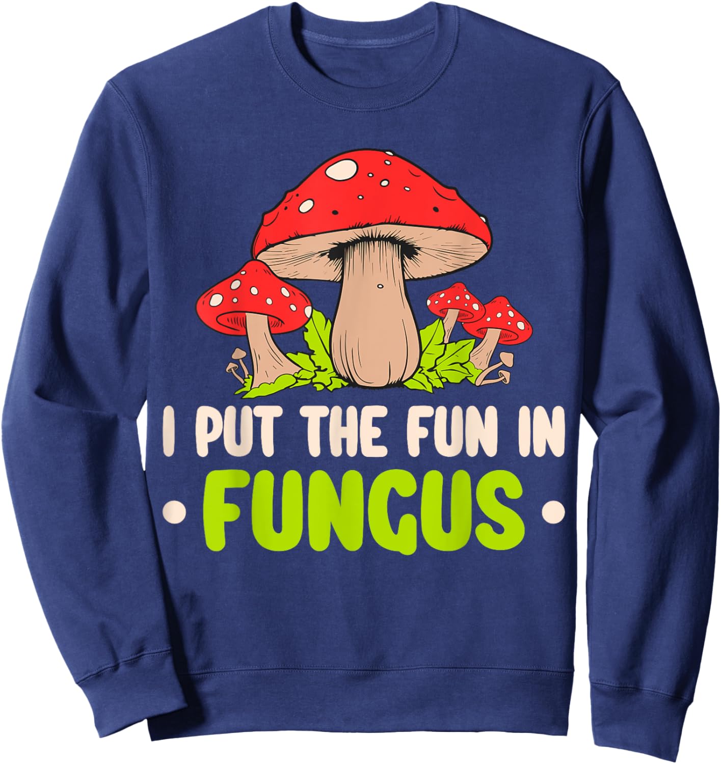 I Put The Fun In Fungus Sweatshirt - Sweatshirt | Navy