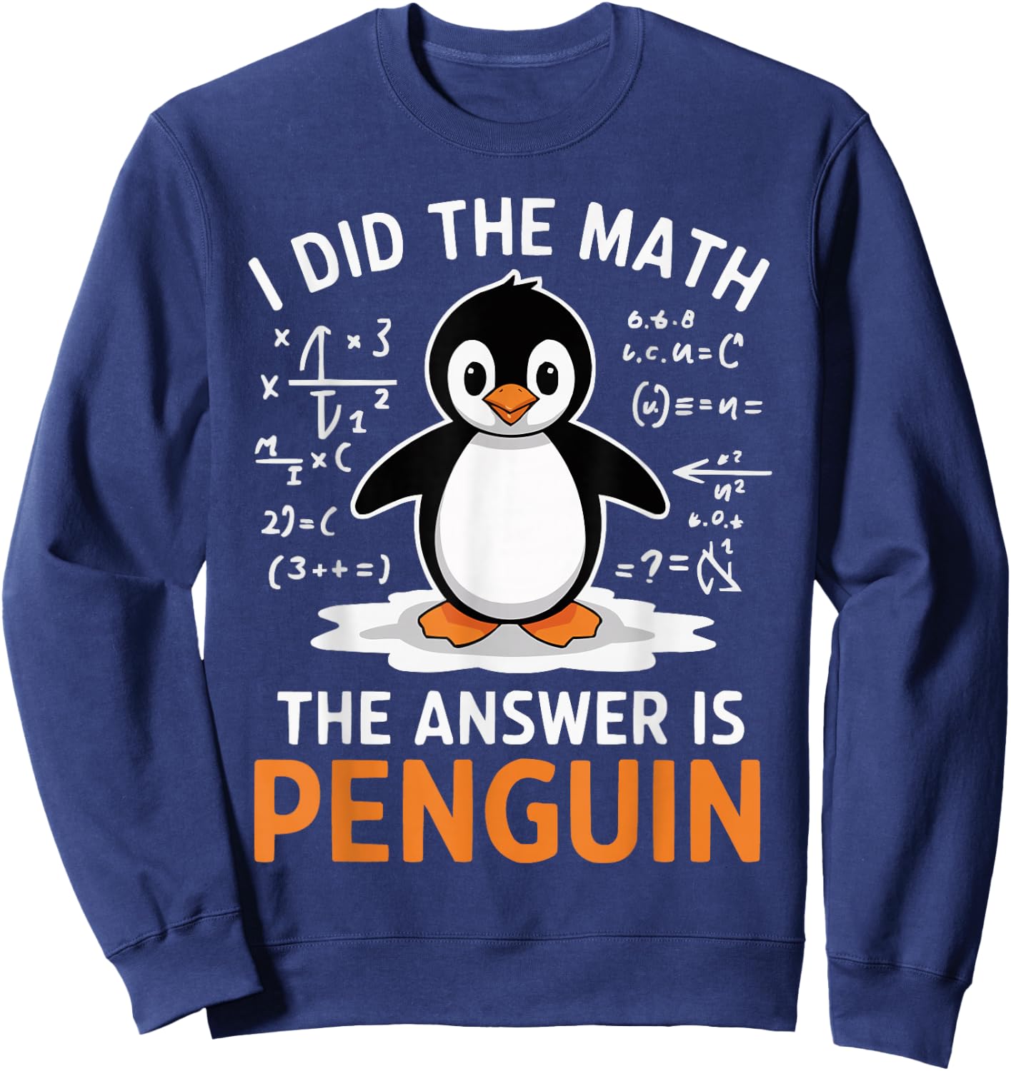 I Did the Math The Answer is Penguin Funny Math Teacher Sweatshirt - Sweatshirt | Navy