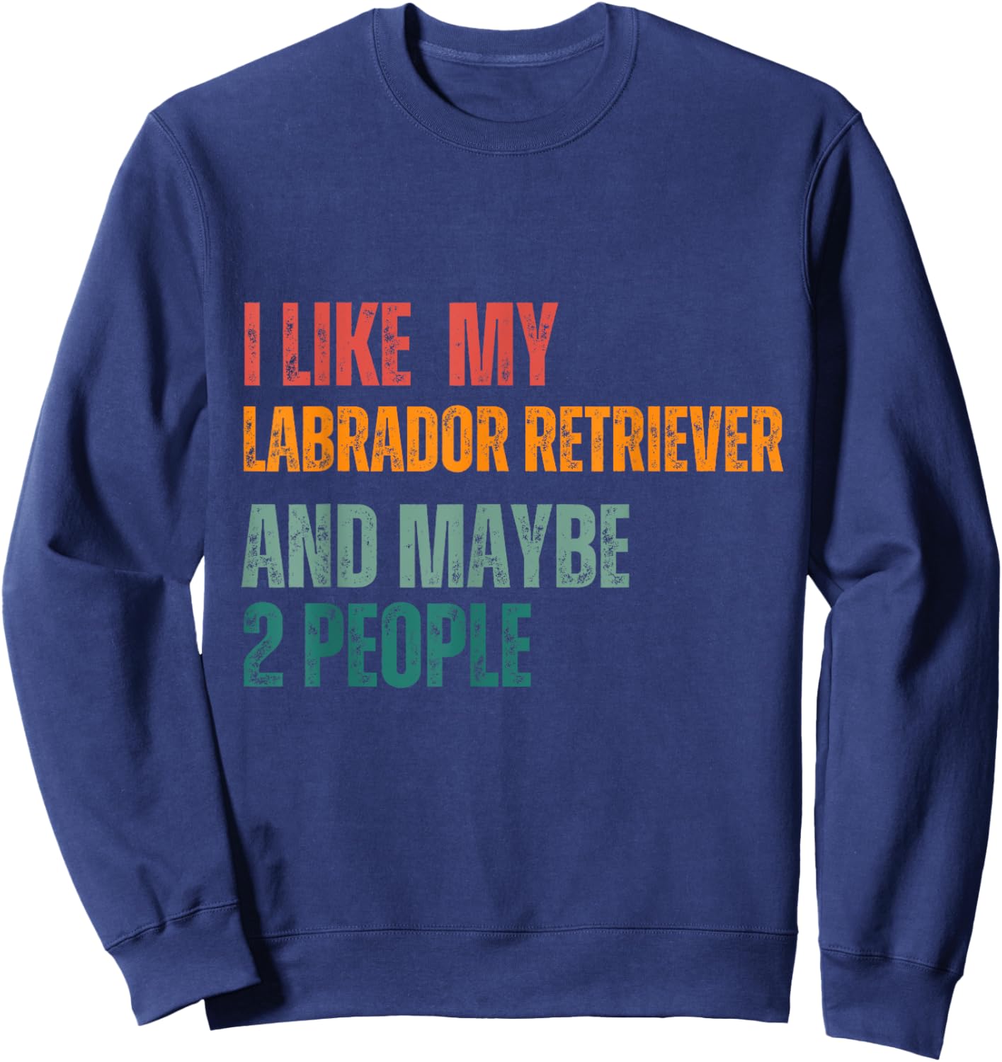 I Like my Labrador retriever & Maybe 2 People Dogs Lover Sweatshirt - Sweatshirt | Navy