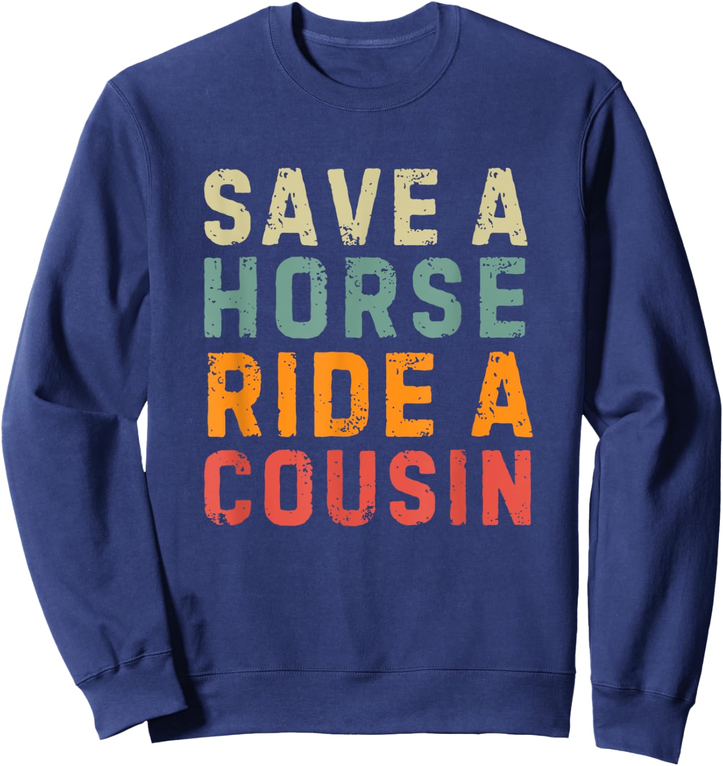 Save a Horse Ride A Cousin - Southern Joke Adult Humor Sweatshirt - Sweatshirt | Navy