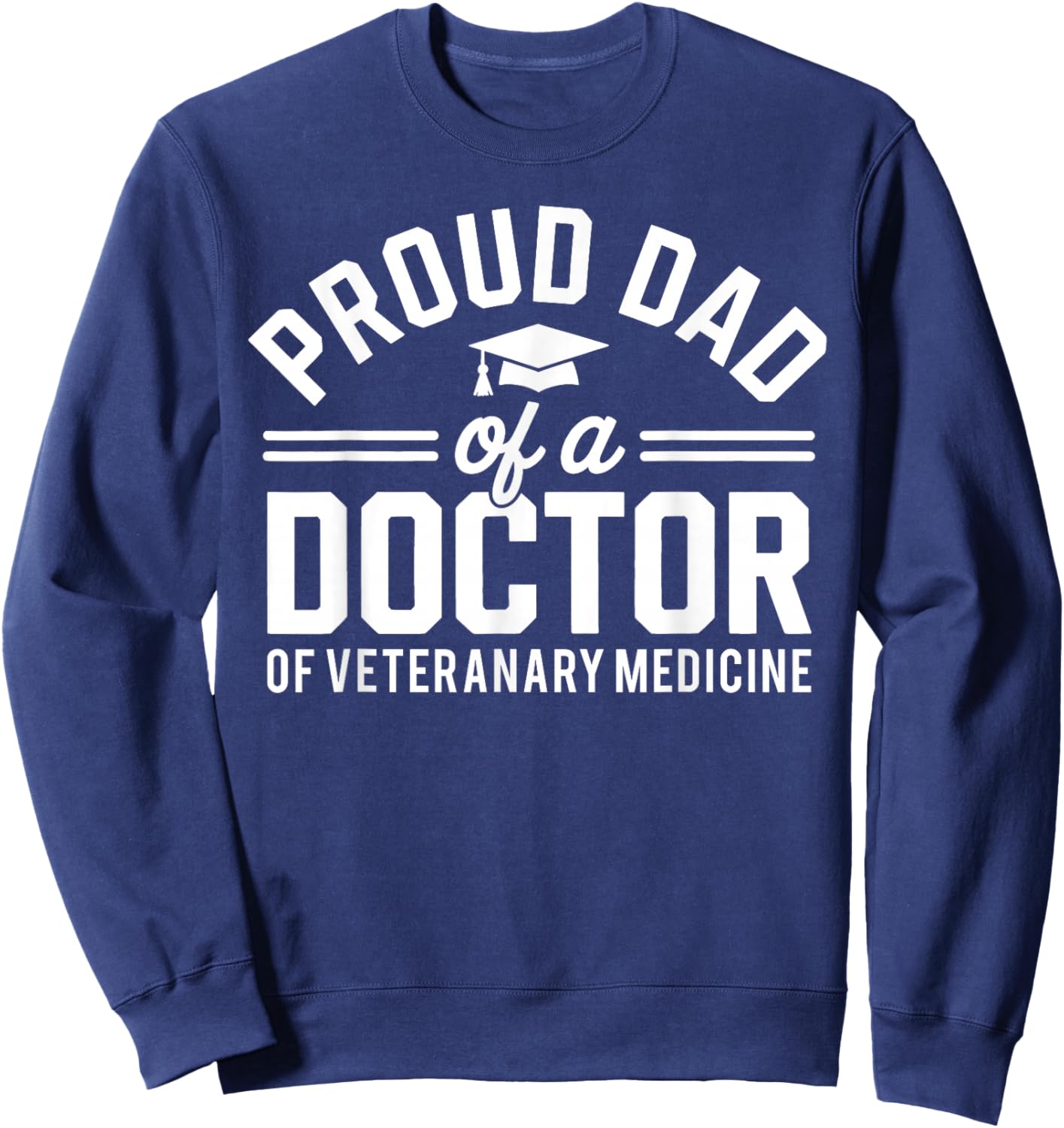 Proud Dad Of A Doctor Of Veterinary Medicine DVM Graduate Sweatshirt - Sweatshirt | Navy