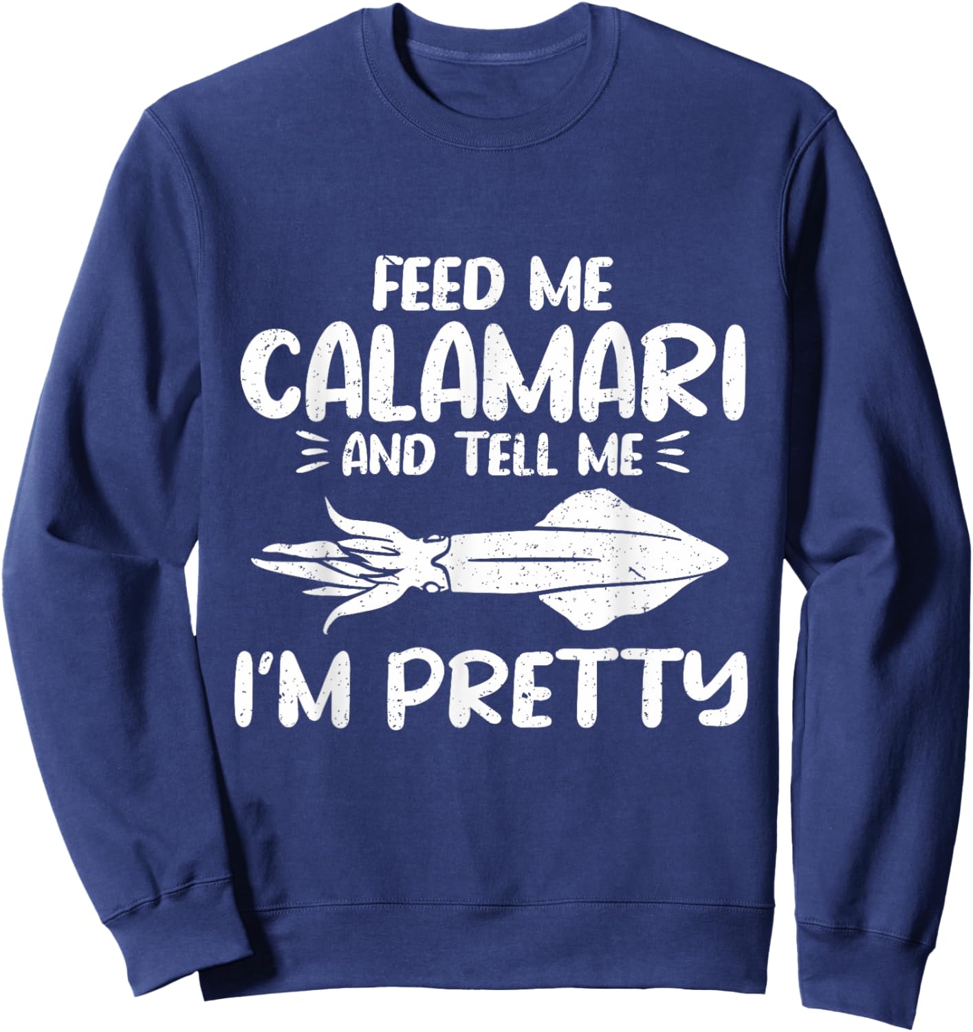 Feed Me Calamari And Tell Me Im Pretty Seafood Calamari Sweatshirt - Sweatshirt | Navy