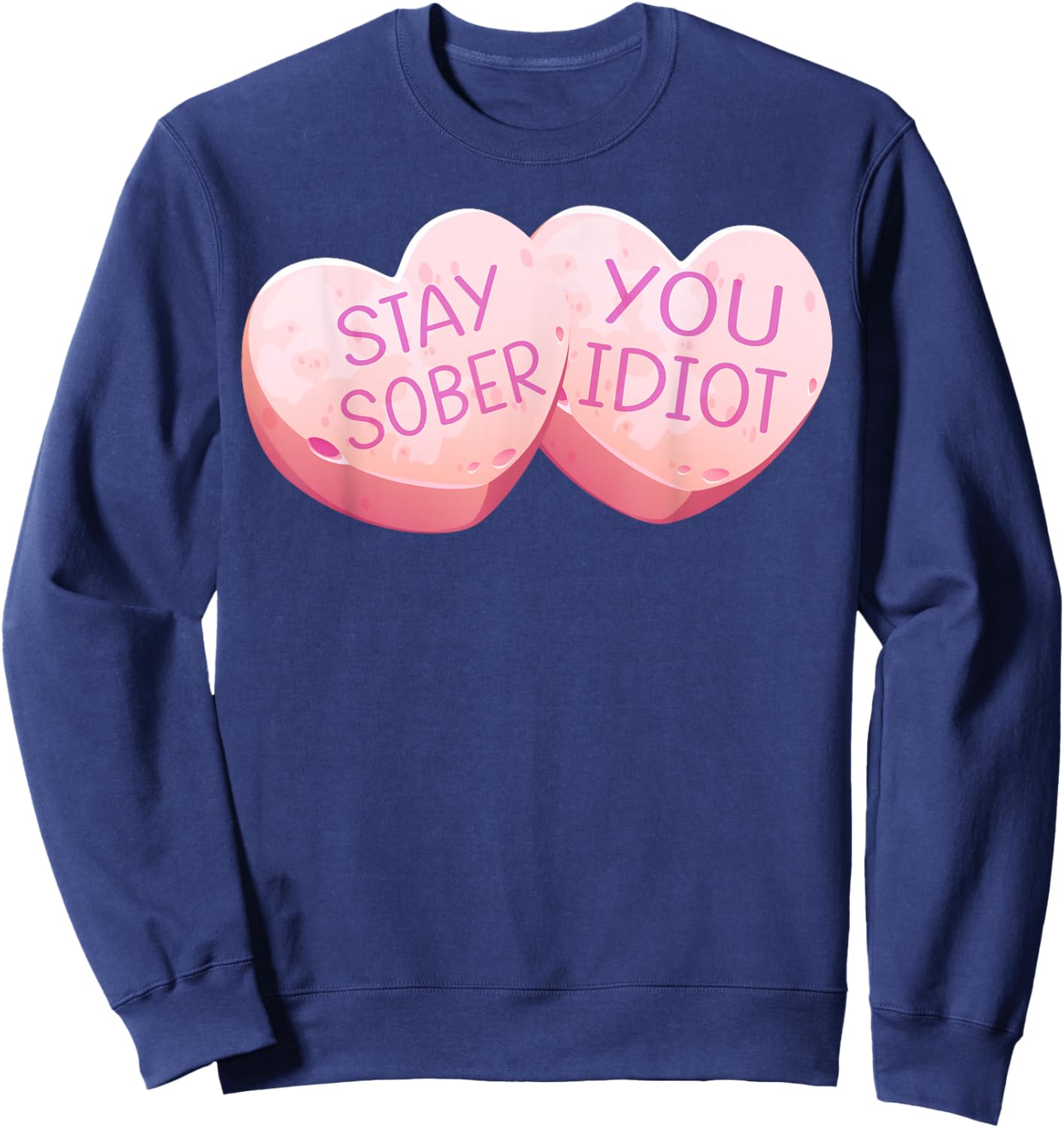 Stay Sober You Idiot Funny Valentines Day Heart Candy Design Sweatshirt - Sweatshirt | Navy