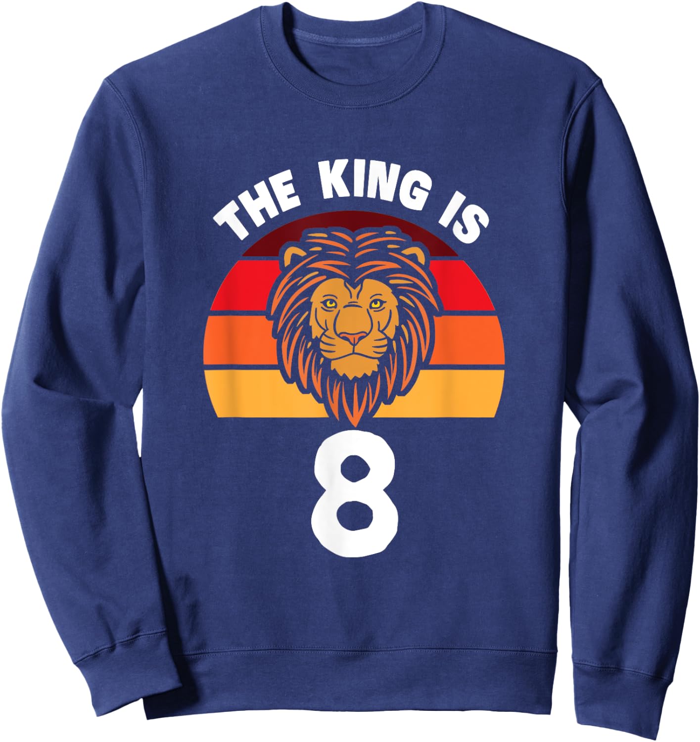 The King Is 8 Animal Themed Lion 8th Birthday Party Apparel Sweatshirt - Sweatshirt | Navy