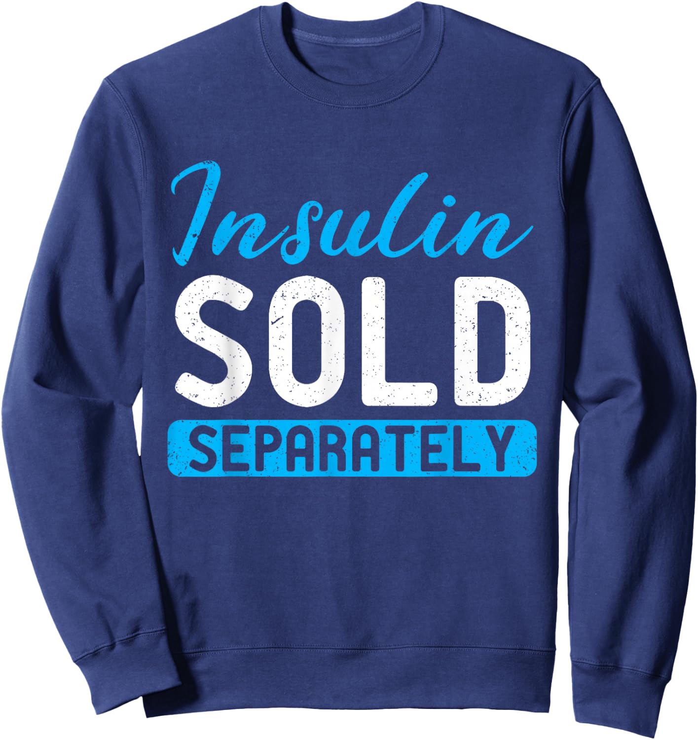 Insulin Sold Separately Type 1 Diabetes Awareness Sweatshirt - Sweatshirt | Navy