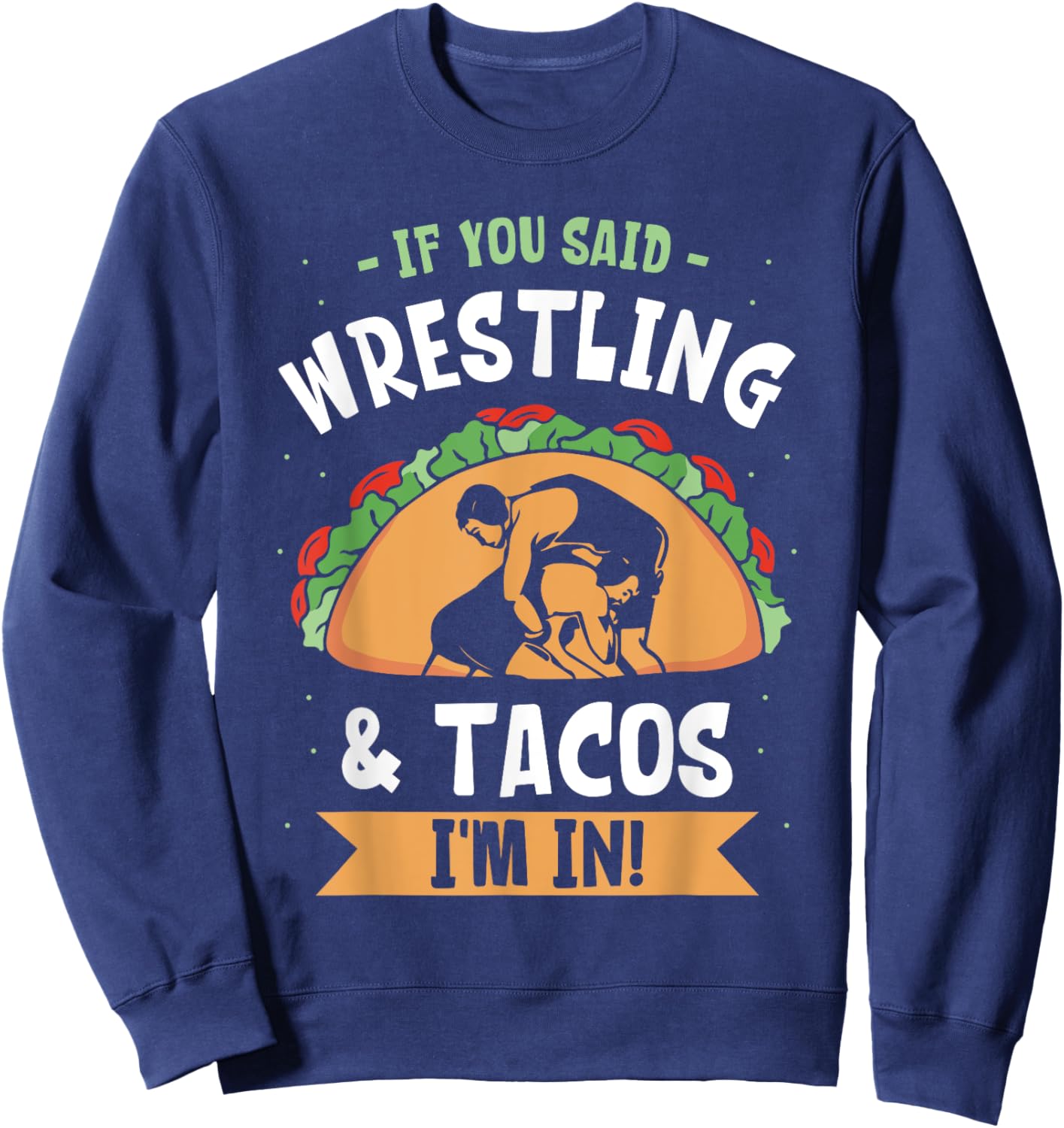 If You Said Wrestling & Tacos I'm In Wrestler Wrestle Sport Sweatshirt - Sweatshirt | Navy