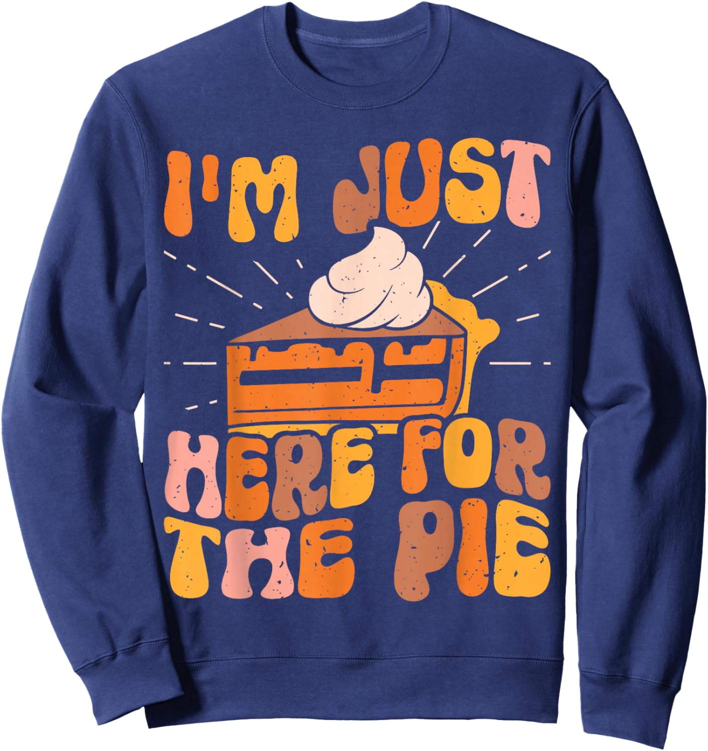 I'm Just Here for the Pie Pumpkin Pie Thanksgiving Day Funny Sweatshirt - Sweatshirt | Navy