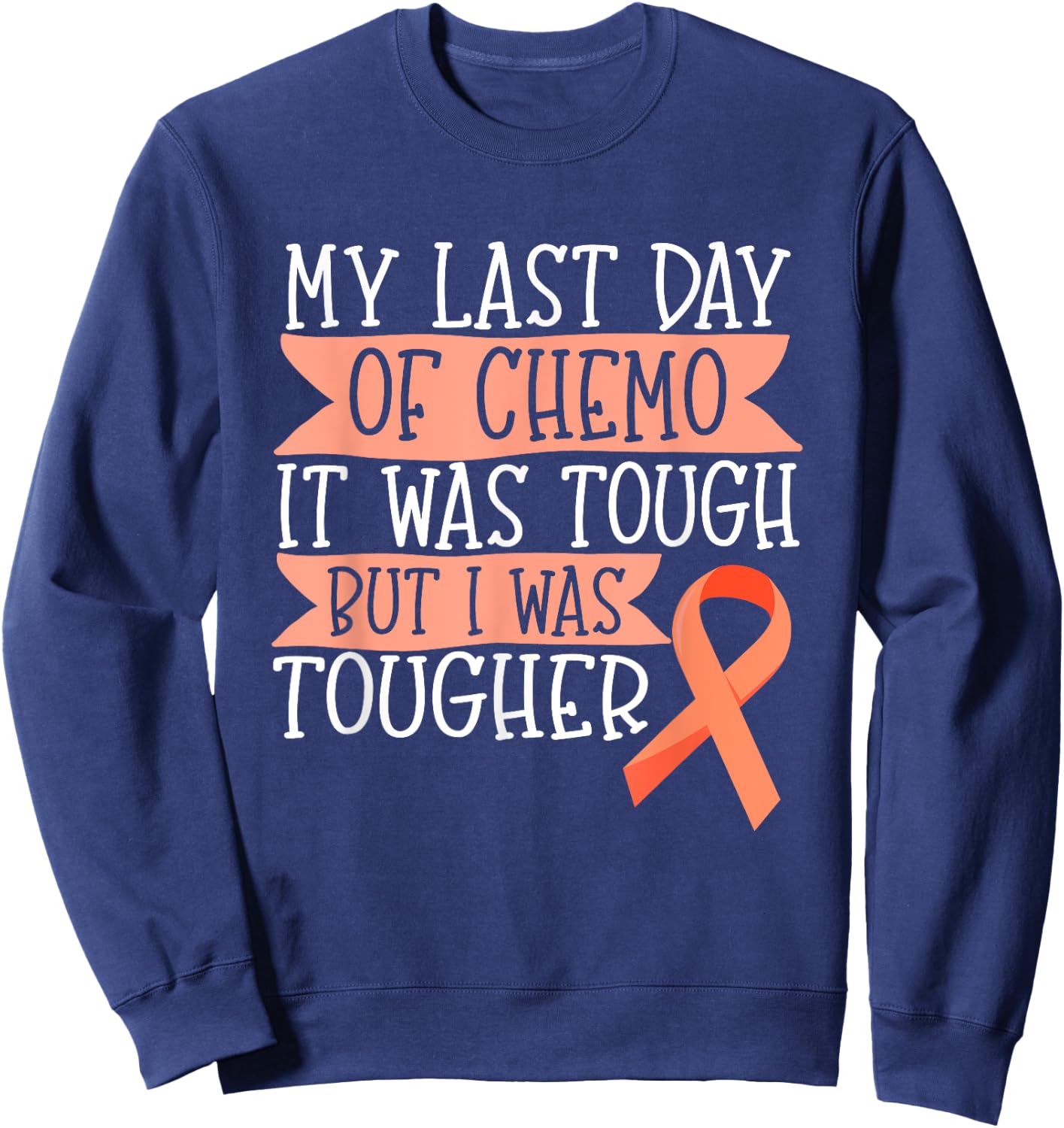 Orange Ribbon Leukemia Kidney Cancer Last day of Chemo Gift Sweatshirt - Sweatshirt | Navy