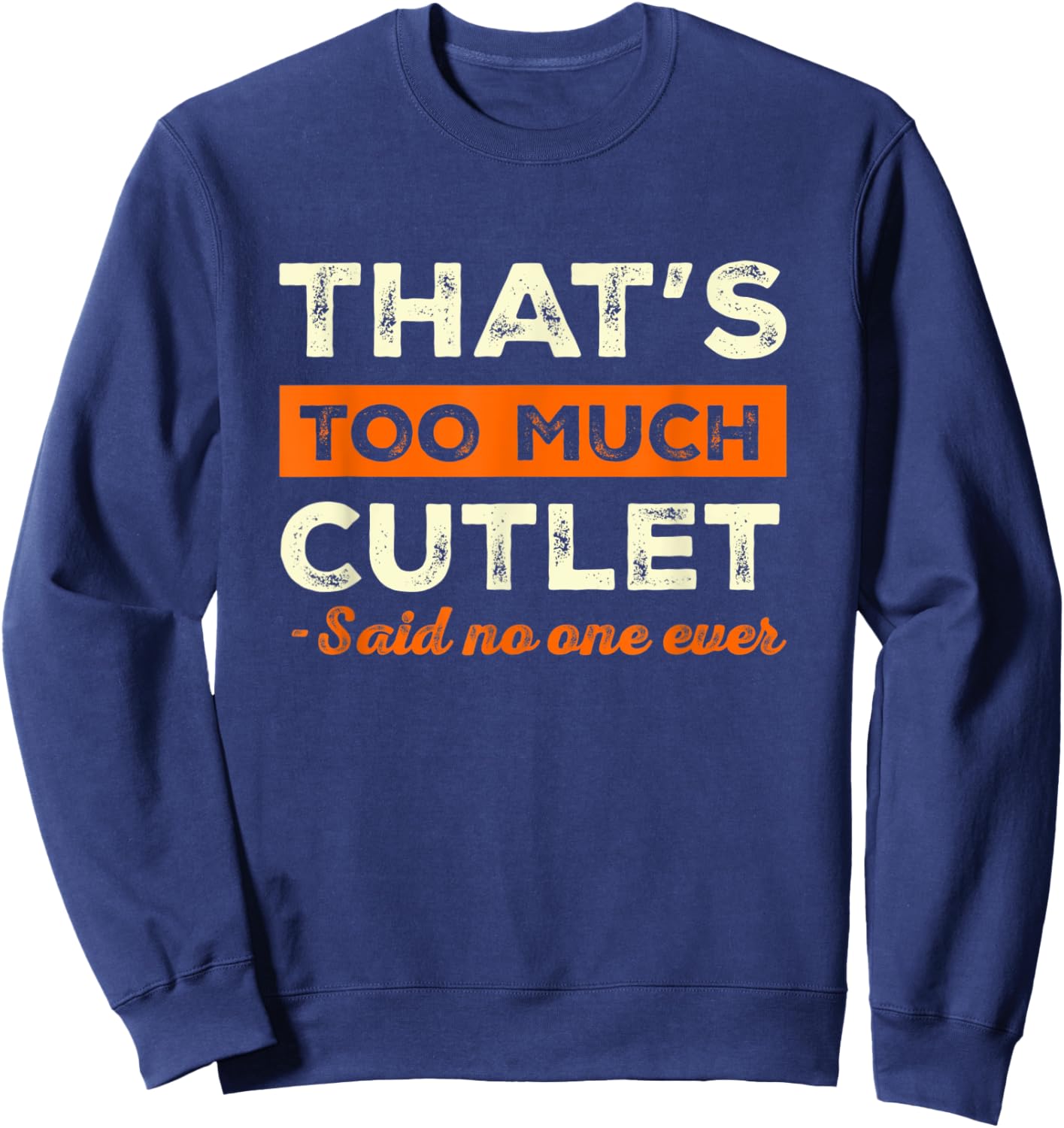 That's Too Much Cutlet Funny Meat Lover Humor Chicken Cutlet Sweatshirt - Sweatshirt | Navy